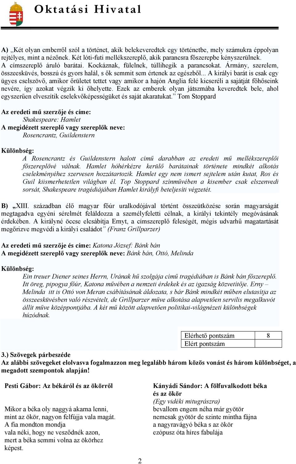 .. A királyi barát is csak egy ügyes cselszövő, amikor őrületet tettet vagy amikor a hajón Anglia felé kicseréli a sajátját főhőseink nevére, így azokat végzik ki őhelyette.