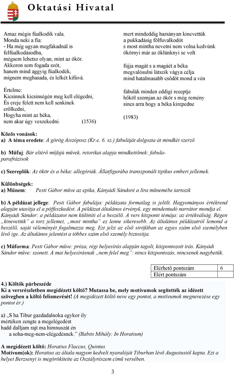 Értelme: Kicsinnek kicsinségén meg kell elégedni, És ereje felett nem kell senkinek erőlkedni, Hogyha mint az béka, nem akar úgy veszekedni.