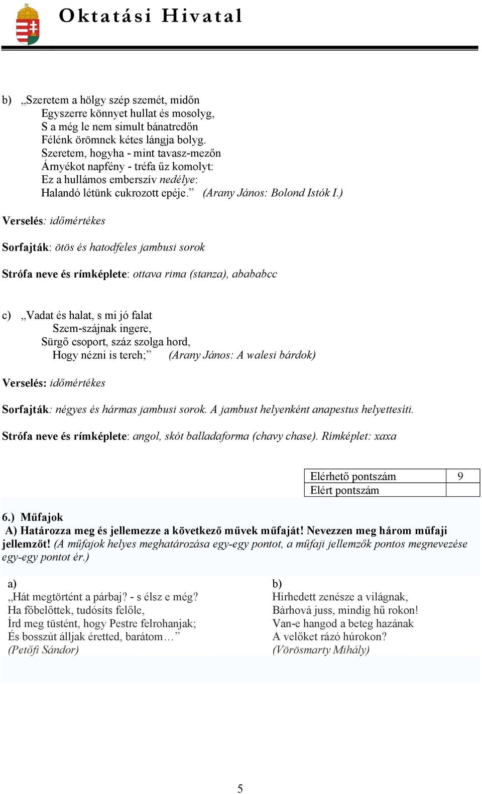 ) Verselés: időmértékes Sorfajták: ötös és hatodfeles jambusi sorok Strófa neve és rímképlete: ottava rima (stanza), abababcc c) Vadat és halat, s mi jó falat Szem-szájnak ingere, Sürgő csoport, száz