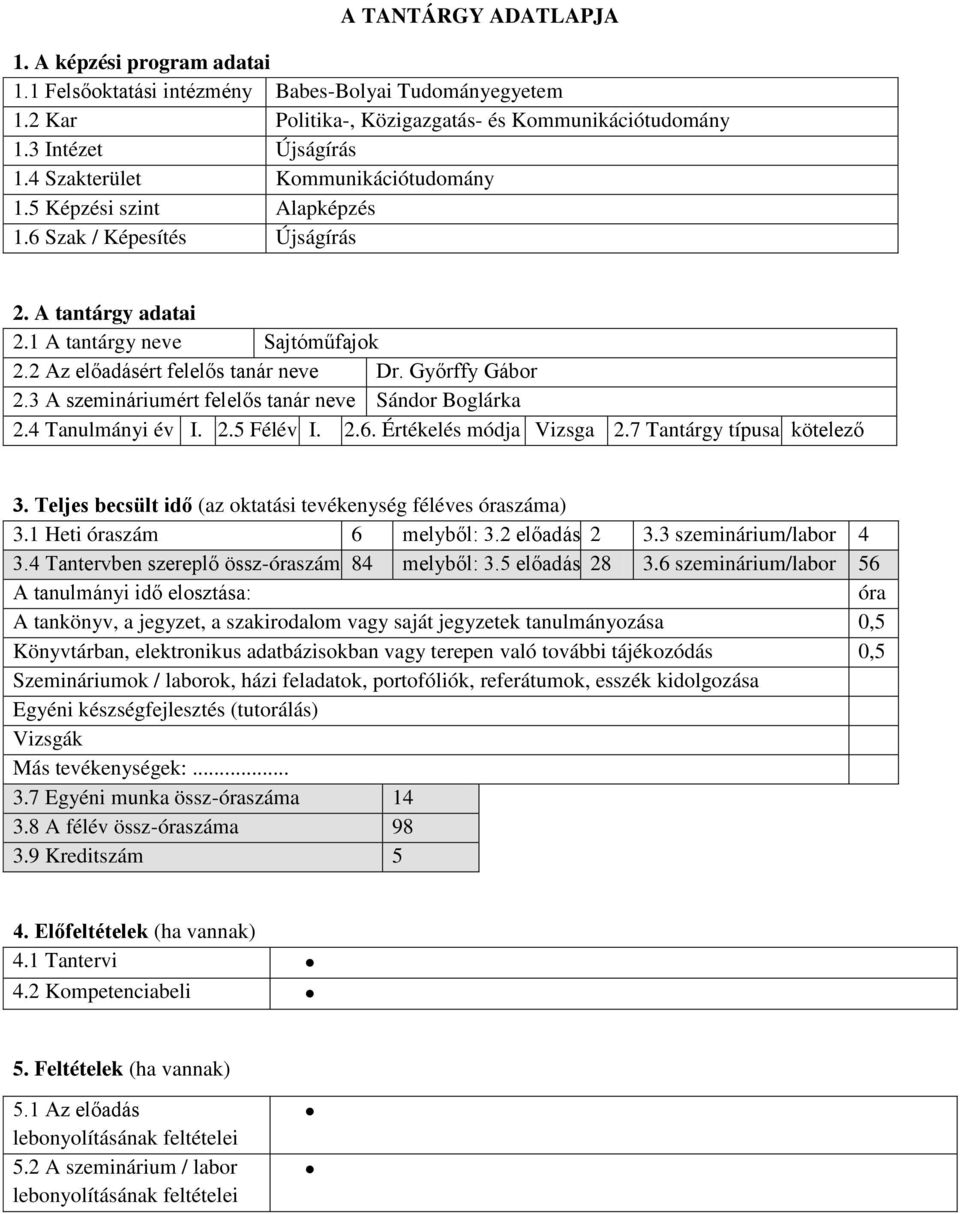 Győrffy Gábor 2.3 A szemináriumért felelős tanár neve Sándor Boglárka 2.4 Tanulmányi év I. 2.5 Félév I. 2.6. Értékelés módja Vizsga 2.7 Tantárgy típusa kötelező 3.