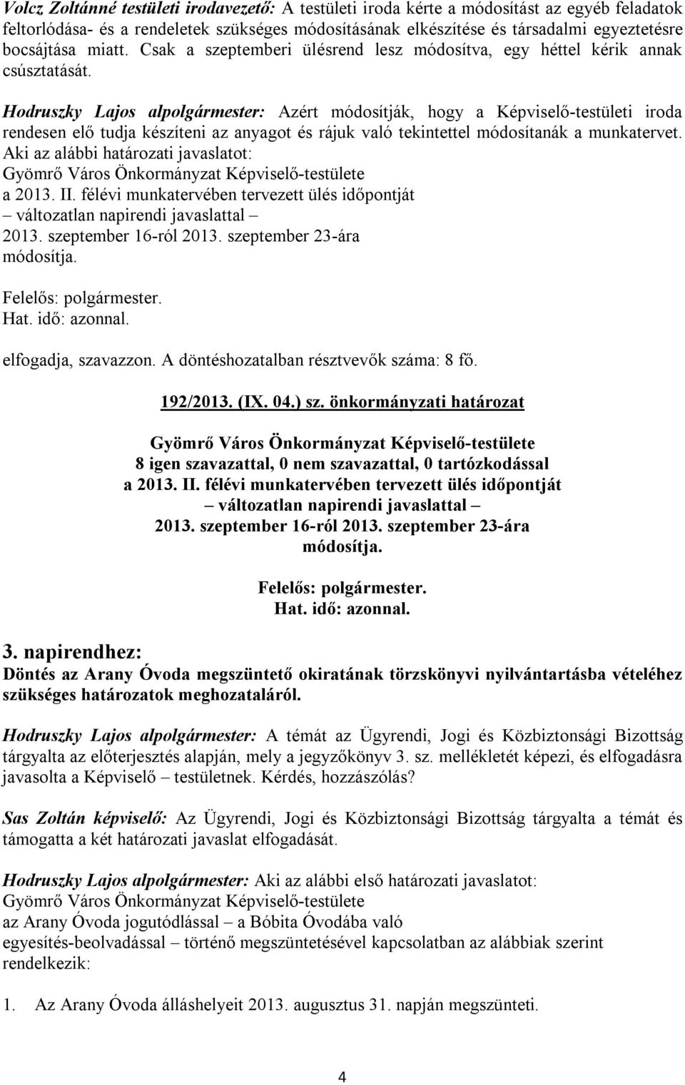 Hodruszky Lajos alpolgármester: Azért módosítják, hogy a Képviselő-testületi iroda rendesen elő tudja készíteni az anyagot és rájuk való tekintettel módosítanák a munkatervet.