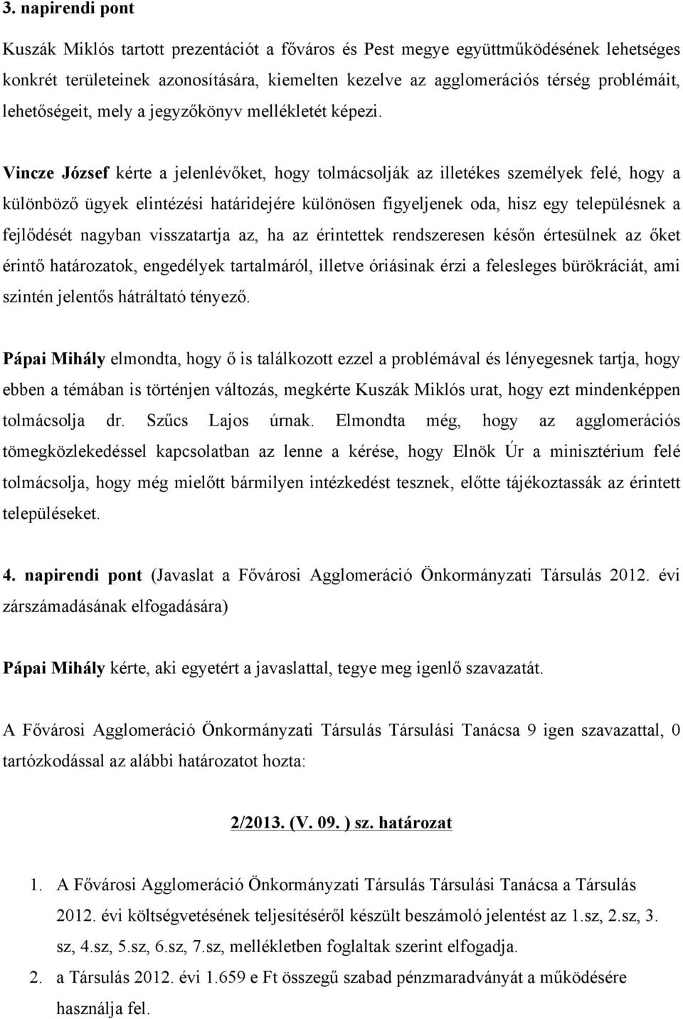 Vincze József kérte a jelenlévőket, hogy tolmácsolják az illetékes személyek felé, hogy a különböző ügyek elintézési határidejére különösen figyeljenek oda, hisz egy településnek a fejlődését nagyban