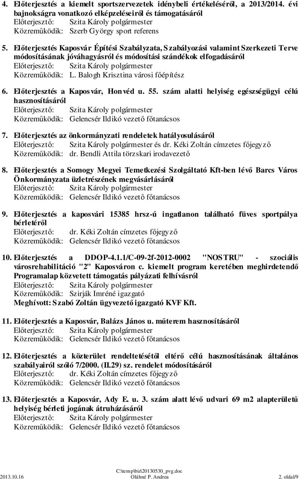 Balogh Krisztina városi főépítész 6. Előterjesztés a Kaposvár, Honvéd u. 55. szám alatti helyiség egészségügyi célú hasznosításáról 7. Előterjesztés az önkormányzati rendeletek hatályosulásáról és dr.