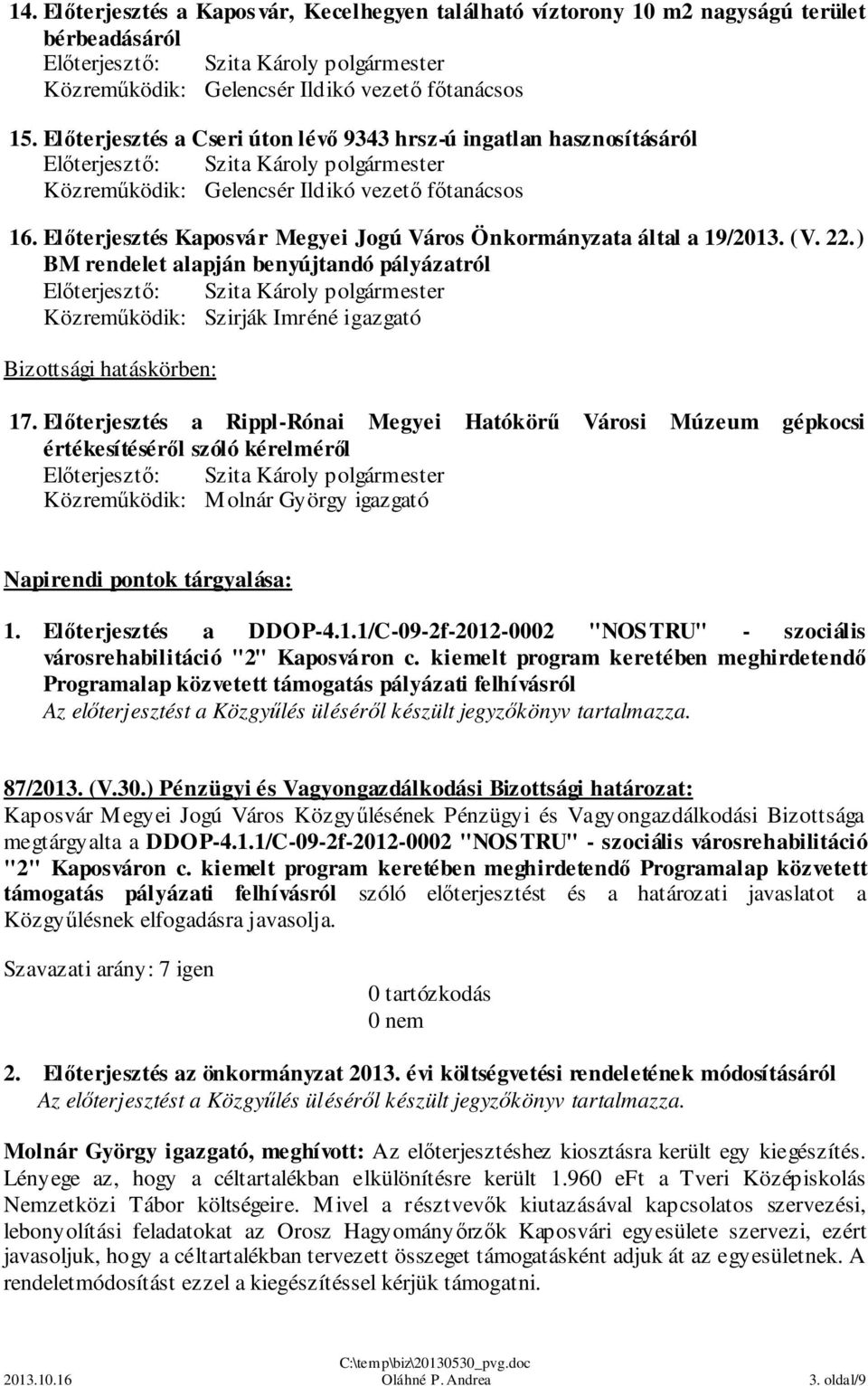 Előterjesztés a Rippl-Rónai Megyei Hatókörű Városi Múzeum gépkocsi értékesítéséről szóló kérelméről Közreműködik: Molnár György igazgató Napirendi pontok tárgyalása: 1.