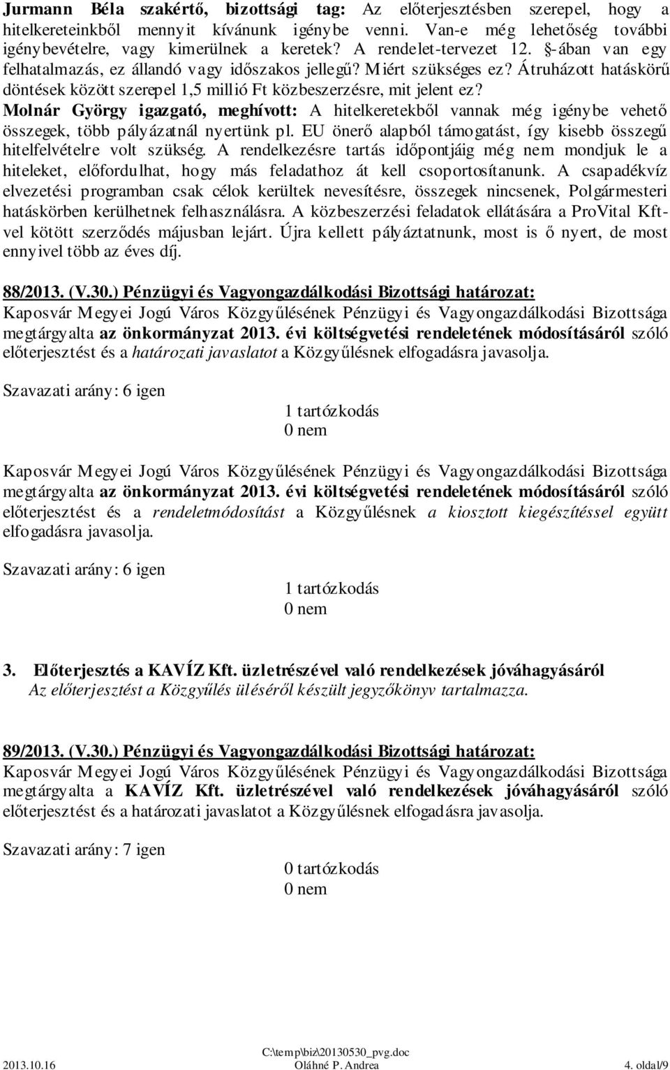 Molnár György igazgató, meghívott: A hitelkeretekből vannak még igénybe vehető összegek, több pályázatnál nyertünk pl. EU önerő alapból támogatást, így kisebb összegű hitelfelvételre volt szükség.