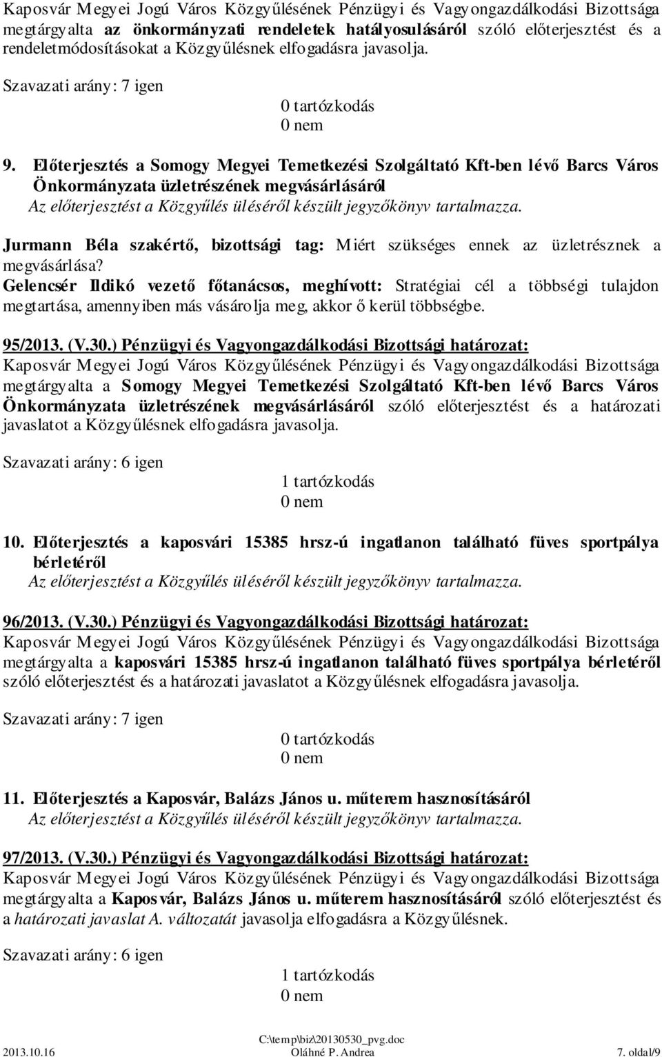 a megvásárlása? Gelencsér Ildikó vezető főtanácsos, meghívott: Stratégiai cél a többségi tulajdon megtartása, amennyiben más vásárolja meg, akkor ő kerül többségbe. 95/2013. (V.30.