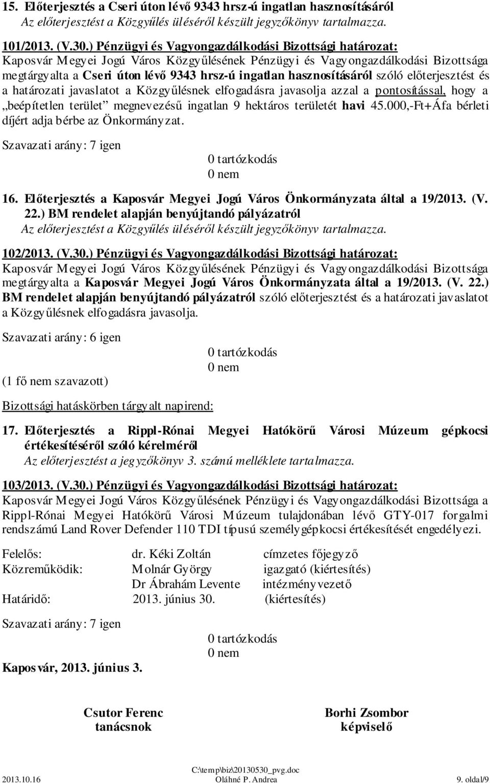 javasolja azzal a pontosítással, hogy a beépítetlen terület megnevezésű ingatlan 9 hektáros területét havi 45.000,-Ft+Áfa bérleti díjért adja bérbe az Önkormányzat. 16.