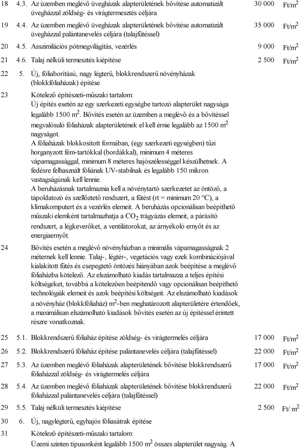 Új, fóliaborítású, nagy légterű, blokkrendszerű növényházak (blokkfóliaházak) építése 23 Kötelező építészeti-műszaki tartalom: Új építés esetén az egy szerkezeti egységbe tartozó alapterület nagysága