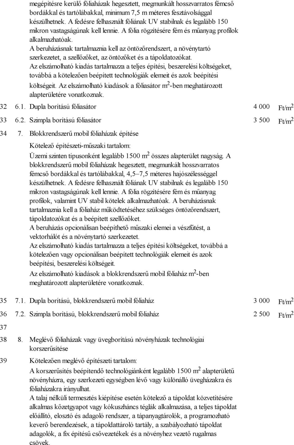 A beruházásnak tartalmaznia kell az öntözőrendszert, a növénytartó szerkezetet, a szellőzőket, az öntözőket és a tápoldatozókat.