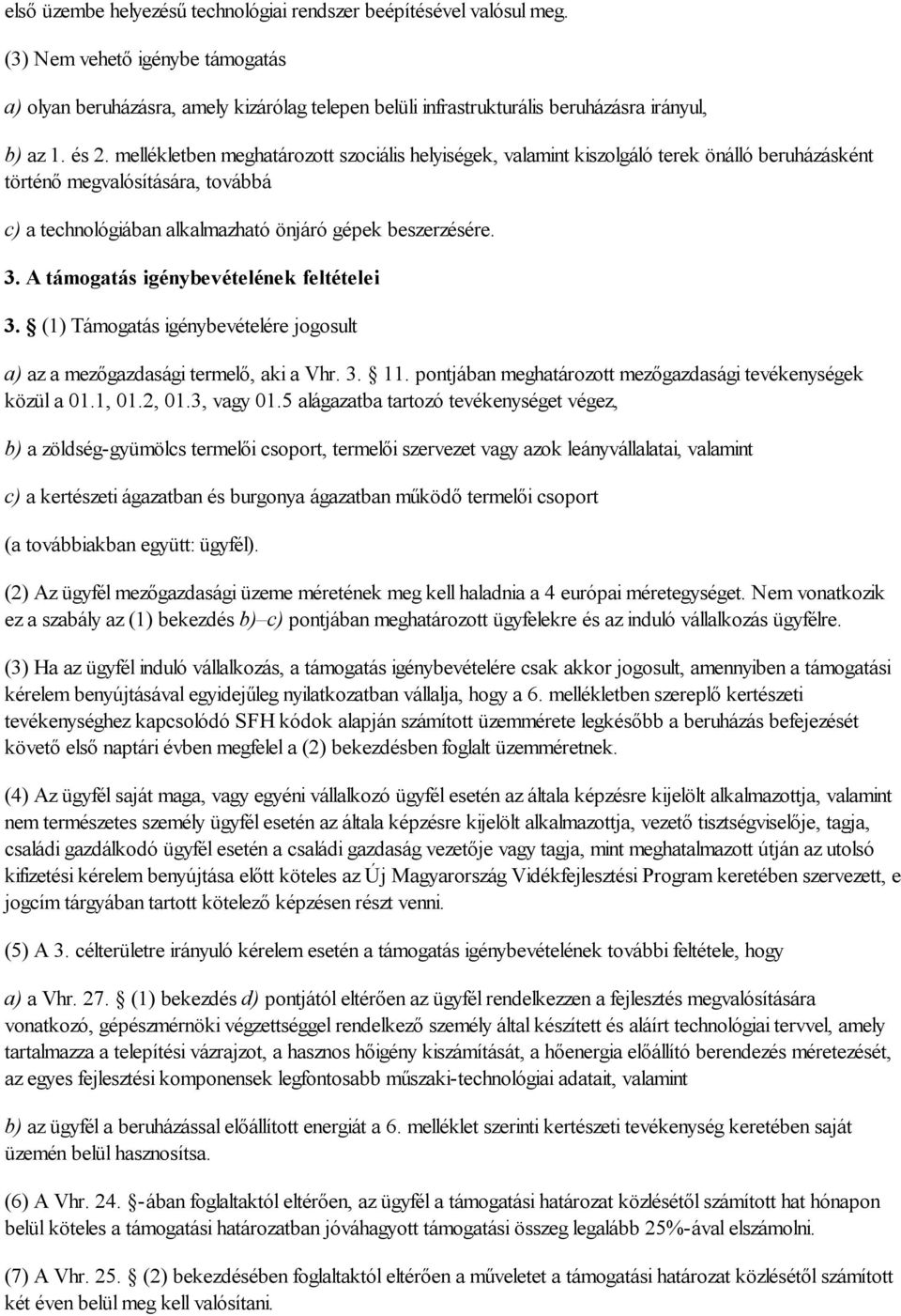 mellékletben meghatározott szociális helyiségek, valamint kiszolgáló terek önálló beruházásként történő megvalósítására, továbbá c) a technológiában alkalmazható önjáró gépek beszerzésére. 3.