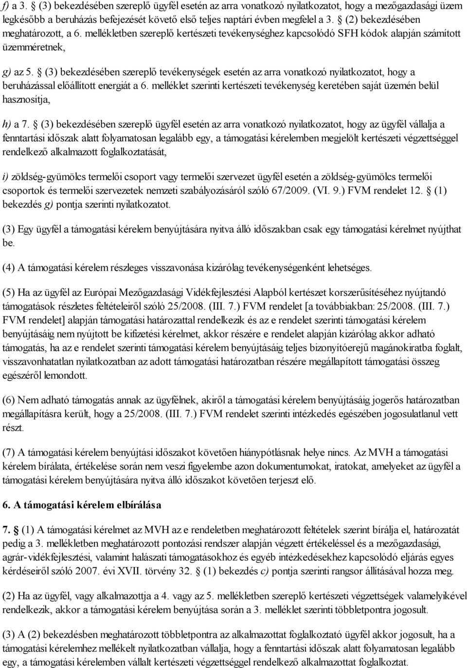 (3) bekezdésében szereplő tevékenységek esetén az arra vonatkozó nyilatkozatot, hogy a beruházással előállított energiát a 6.