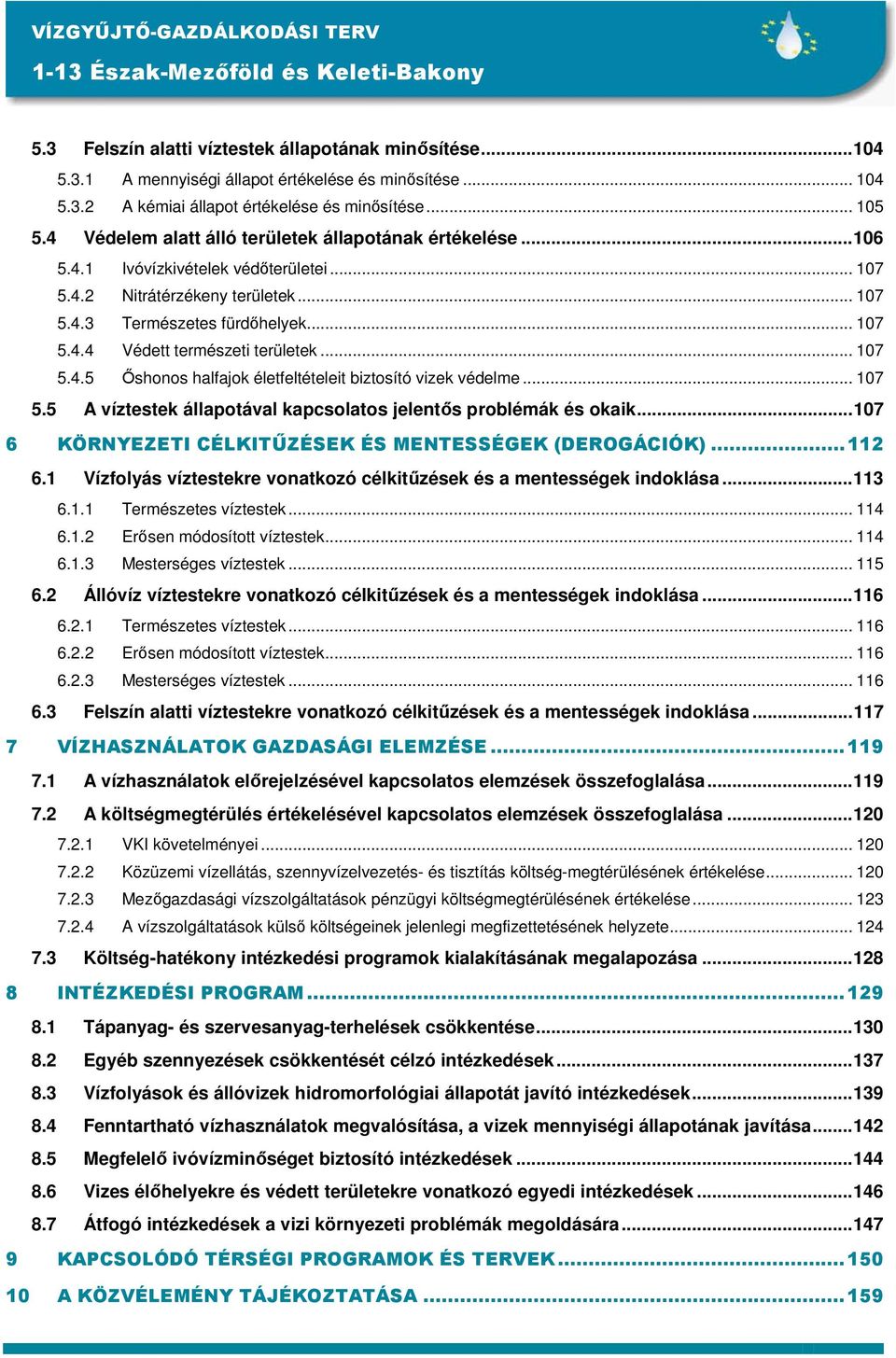 .. 107 5.4.5 İshonos halfajok életfeltételeit biztosító vizek védelme... 107 5.5 A víztestek állapotával kapcsolatos jelentıs problémák és okaik.