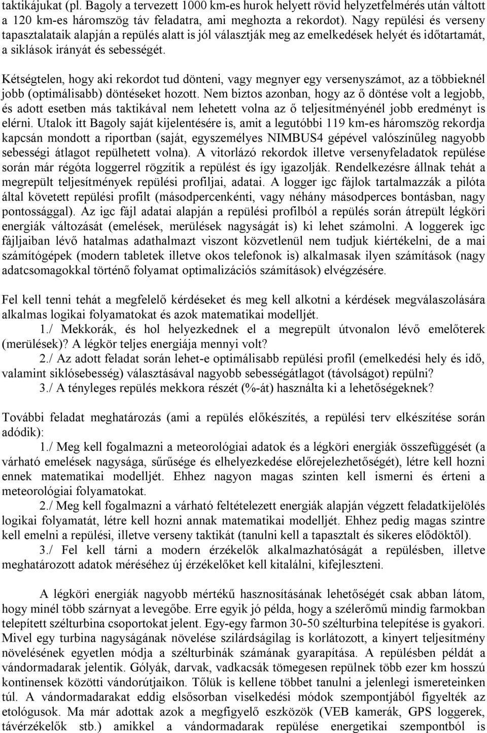 Kétségtelen, hogy aki rekordot tud dönteni, vagy megnyer egy versenyszámot, az a többieknél jobb (optimálisabb) döntéseket hozott.