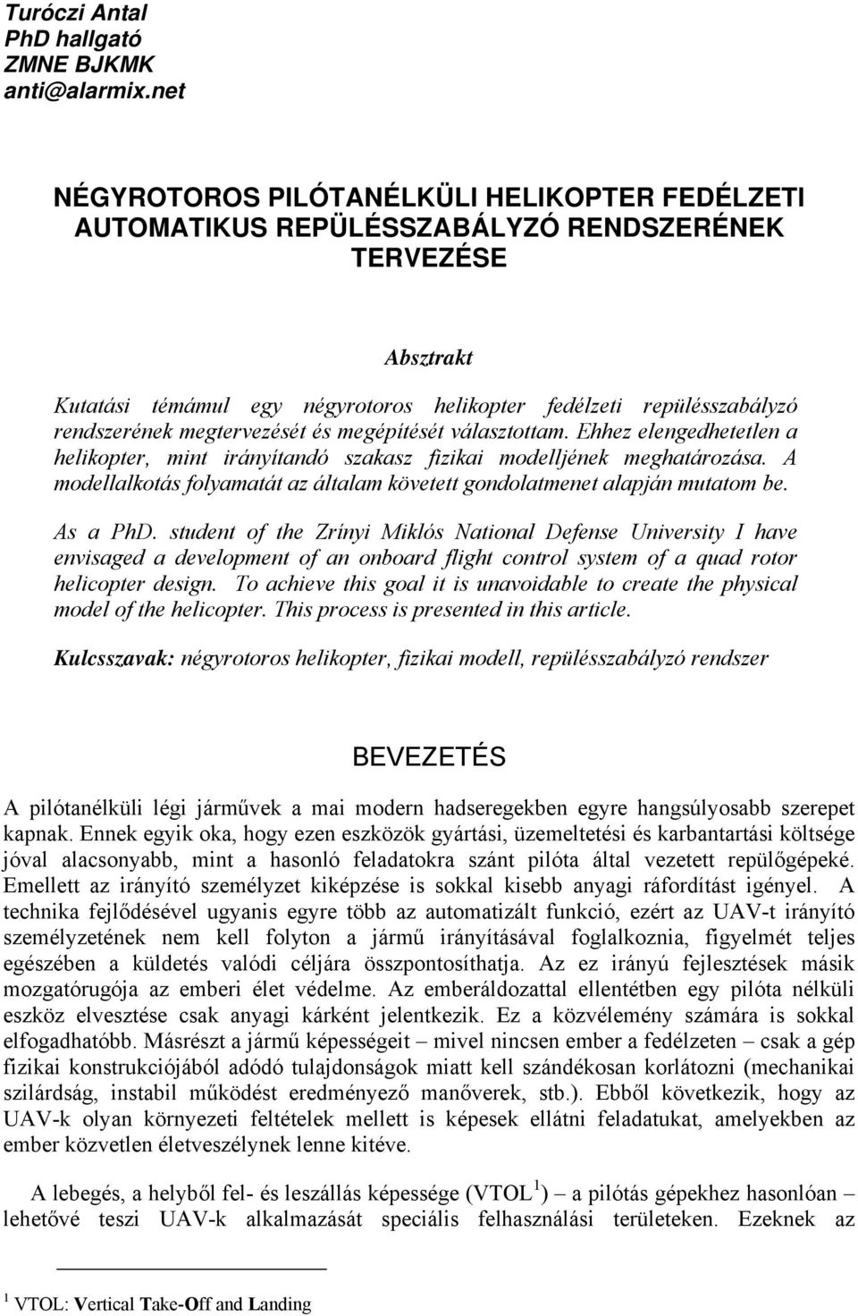 egépítését választotta. Ehhez elengedhetetlen a helkopter, nt ránítandó szakasz fzka odelljének eghatározása. A odellalkotás folaatát az általa követett gondolatenet alapján utato be. As a PhD.