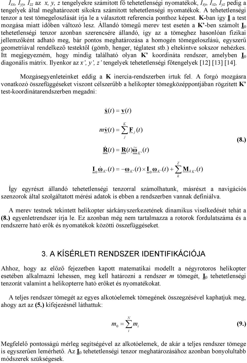 Állandó töegű erev test esetén a K -ben száolt 0 tehetetlenség tenzor azonban szerencsére állandó, íg az a töeghez hasonlóan fzka jellezőként adható eg, bár pontos eghatározása a hoogén
