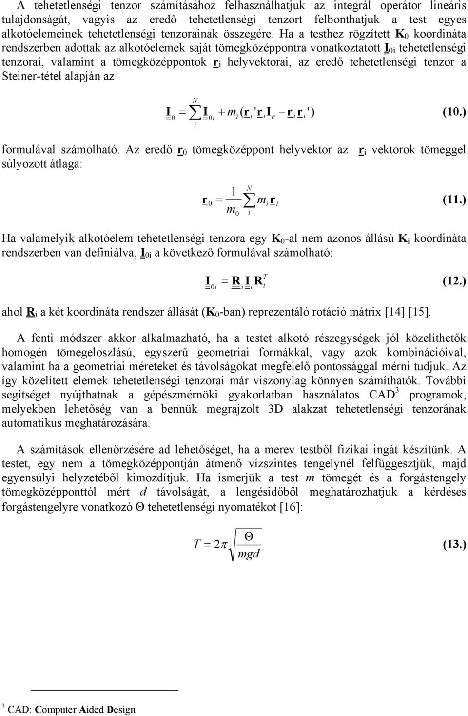 Ha a testhez rögzített K 0 koordnáta rendszerben adottak az alkotóeleek saját töegközéppontra vonatkoztatott 0 tehetetlenség tenzora, valant a töegközéppontok r helvektora, az eredő tehetetlenség