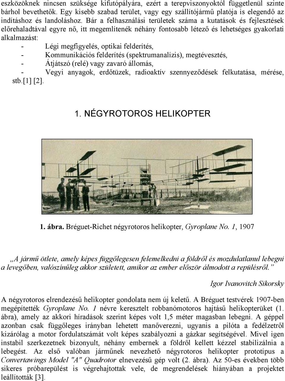 Kounkácós felderítés (spektruanalízs), egtévesztés, - Átjátszó (relé) vag zavaró álloás, - Veg anagok, erdőtüzek, radoaktív szenneződések felkutatása, érése, stb.[1] []. 1. NÉGYROTOROS HELKOPTER 1.