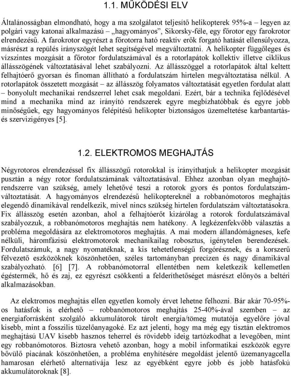 A helkopter függőleges és vízszntes ozgását a főrotor fordulatszáával és a rotorlapátok kollektív lletve cklkus állásszögének változtatásával lehet szabálozn.