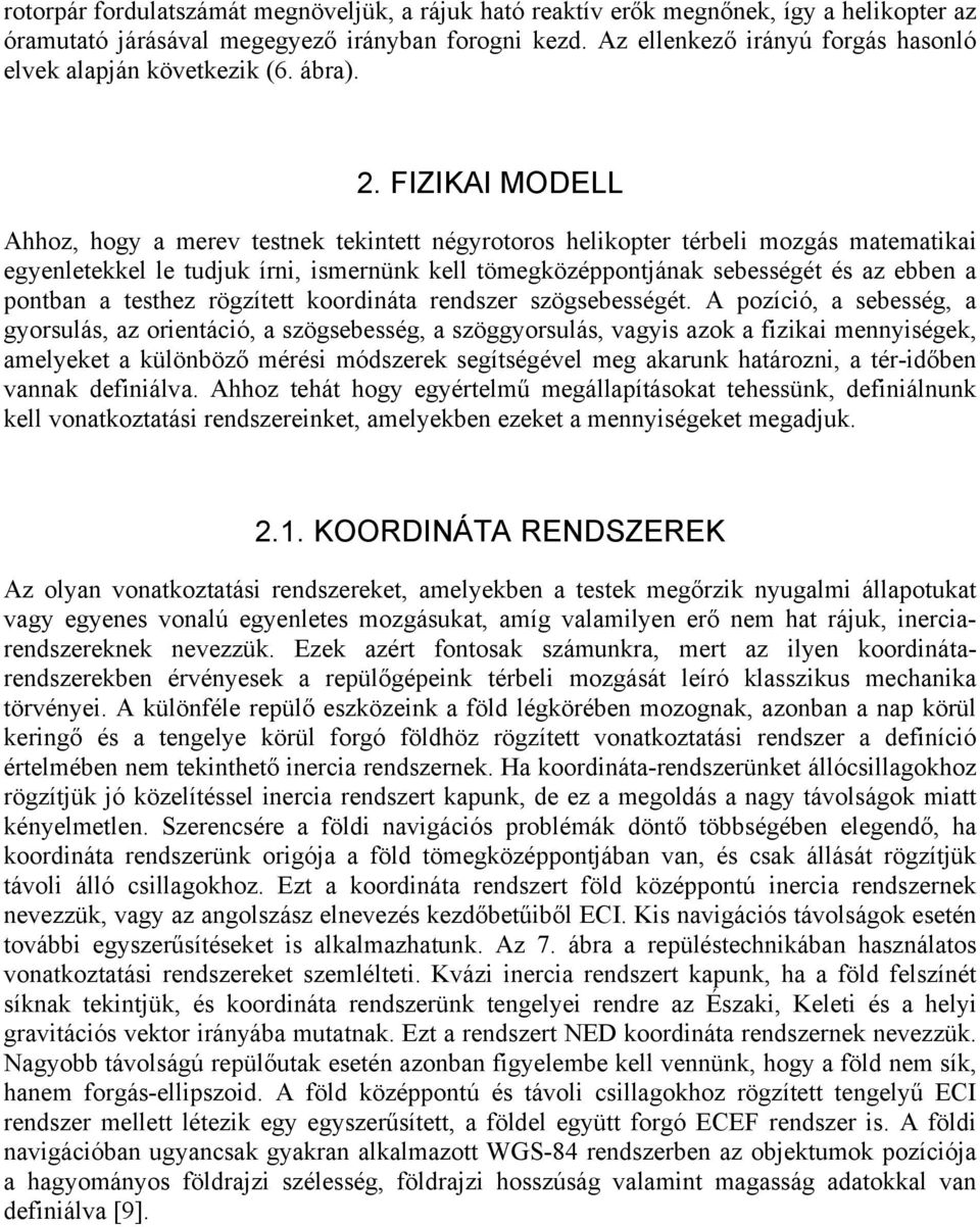 . FZKA MODELL Ahhoz, hog a erev testnek tekntett négrotoros helkopter térbel ozgás ateatka egenletekkel le tudjuk írn, sernünk kell töegközéppontjának sebességét és az ebben a pontban a testhez
