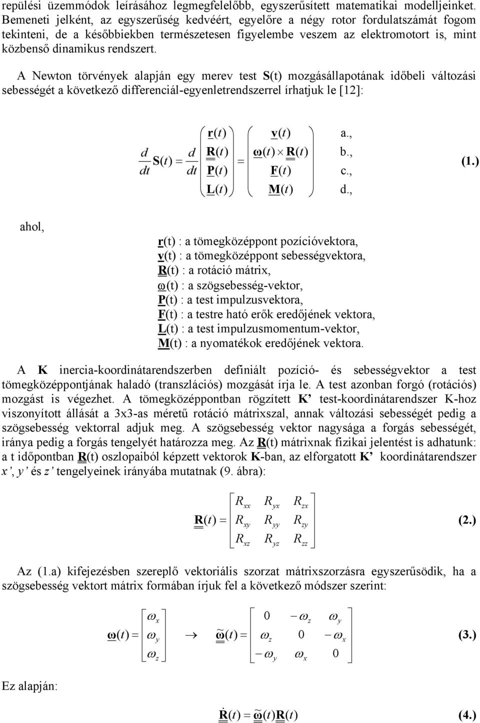A Newton törvének alapján eg erev test S( ozgásállapotának dőbel változás sebességét a következő dfferencál-egenletrendszerrel írhatjuk le [1]: d dt r( v( a., d R( ω( R( b., S ( ( ) ( ) (1.