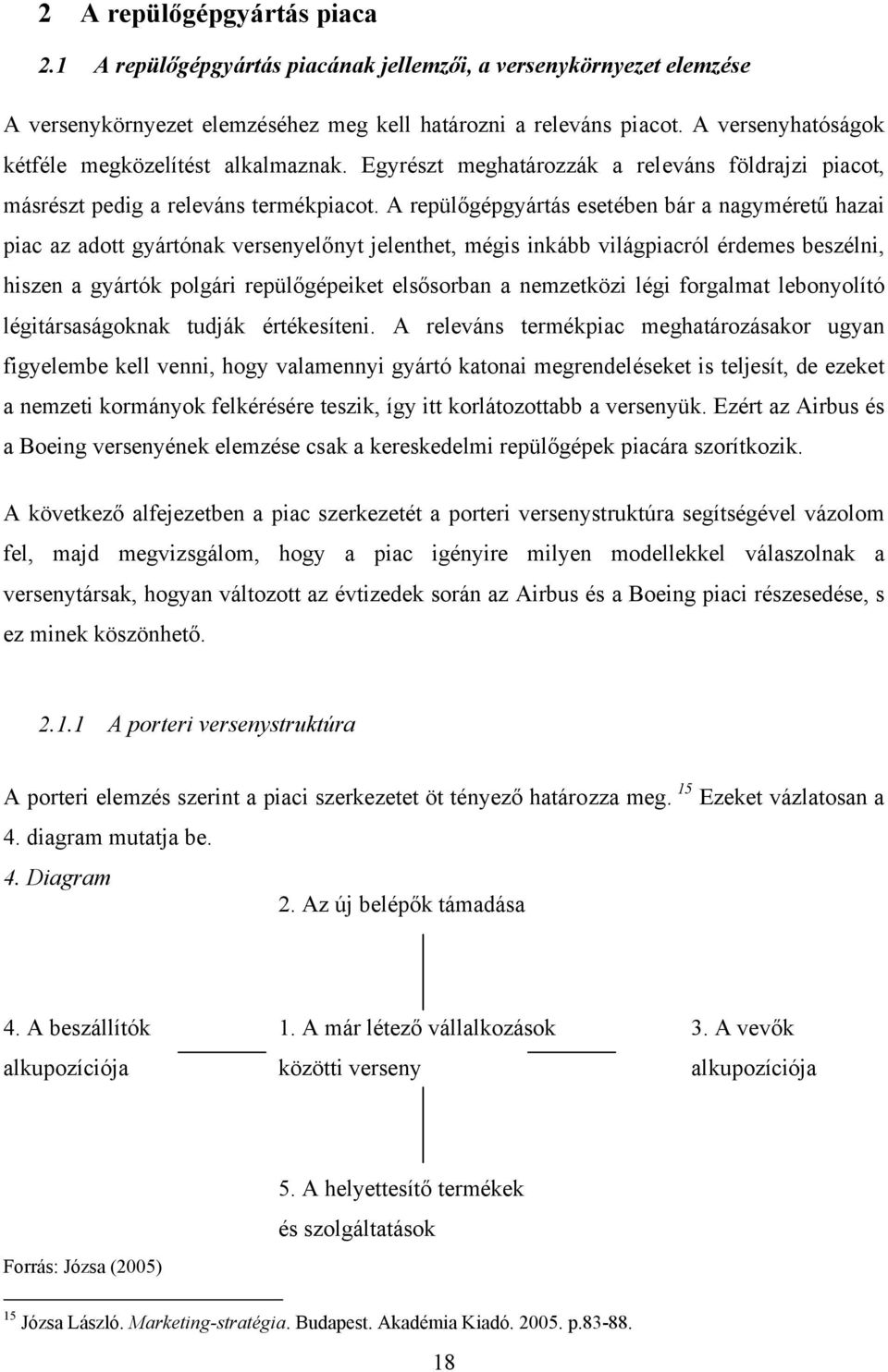 A repülőgépgyártás esetében bár a nagyméretű hazai piac az adott gyártónak versenyelőnyt jelenthet, mégis inkább világpiacról érdemes beszélni, hiszen a gyártók polgári repülőgépeiket elsősorban a