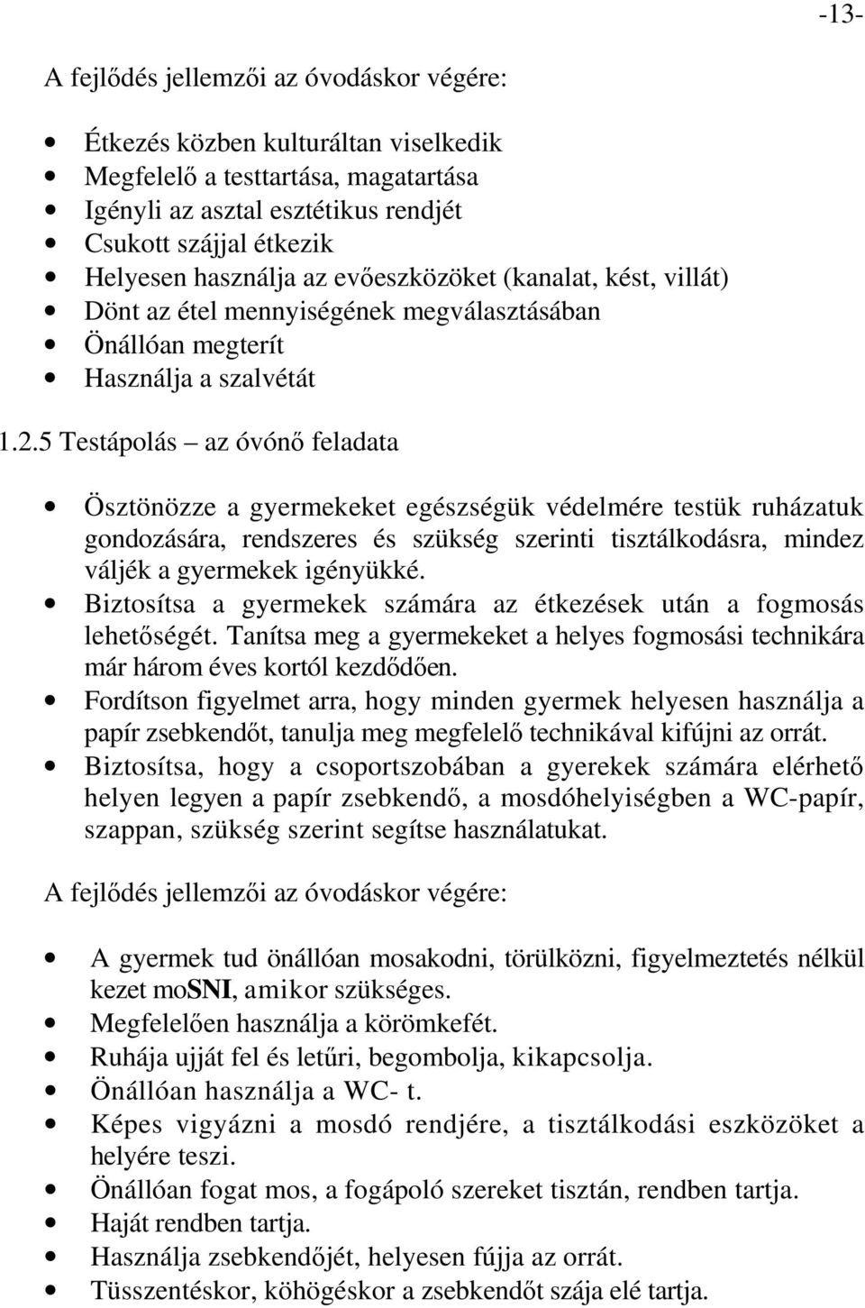 5 Testápolás az óvónő feladata Ösztönözze a gyermekeket egészségük védelmére testük ruházatuk gondozására, rendszeres és szükség szerinti tisztálkodásra, mindez váljék a gyermekek igényükké.