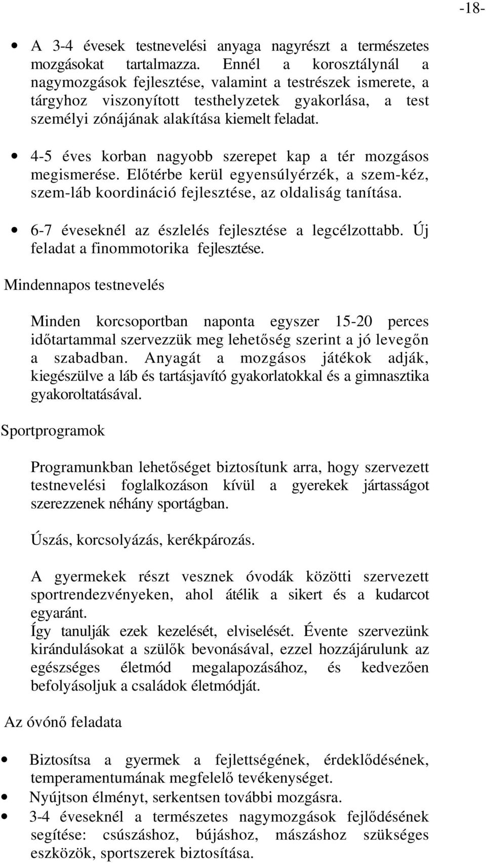 4-5 éves korban nagyobb szerepet kap a tér mozgásos megismerése. Előtérbe kerül egyensúlyérzék, a szem-kéz, szem-láb koordináció fejlesztése, az oldaliság tanítása.