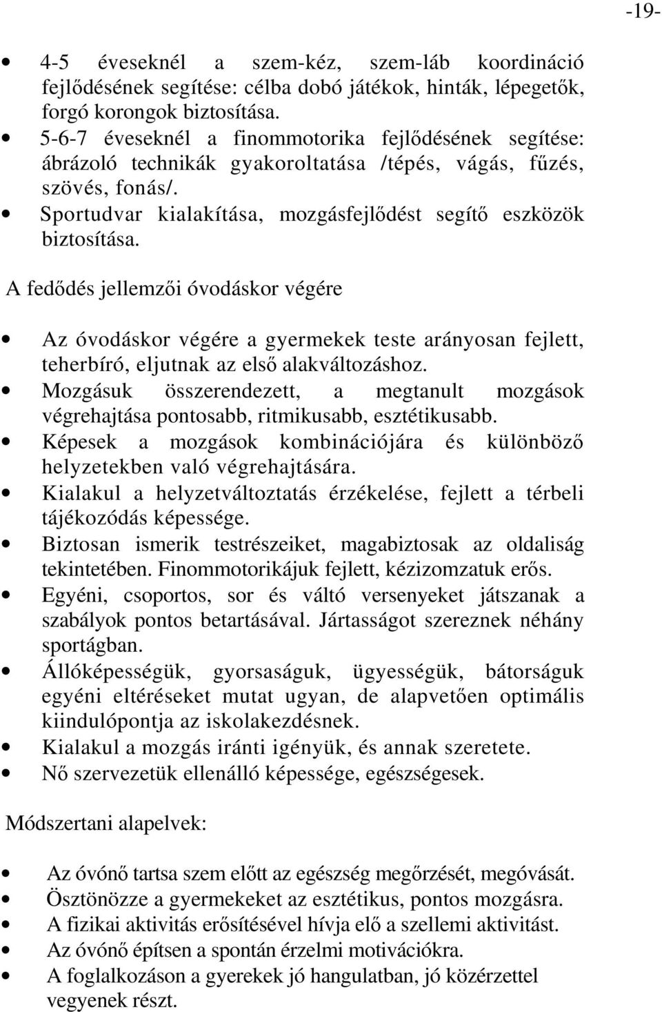 A fedődés jellemzői óvodáskor végére Az óvodáskor végére a gyermekek teste arányosan fejlett, teherbíró, eljutnak az első alakváltozáshoz.