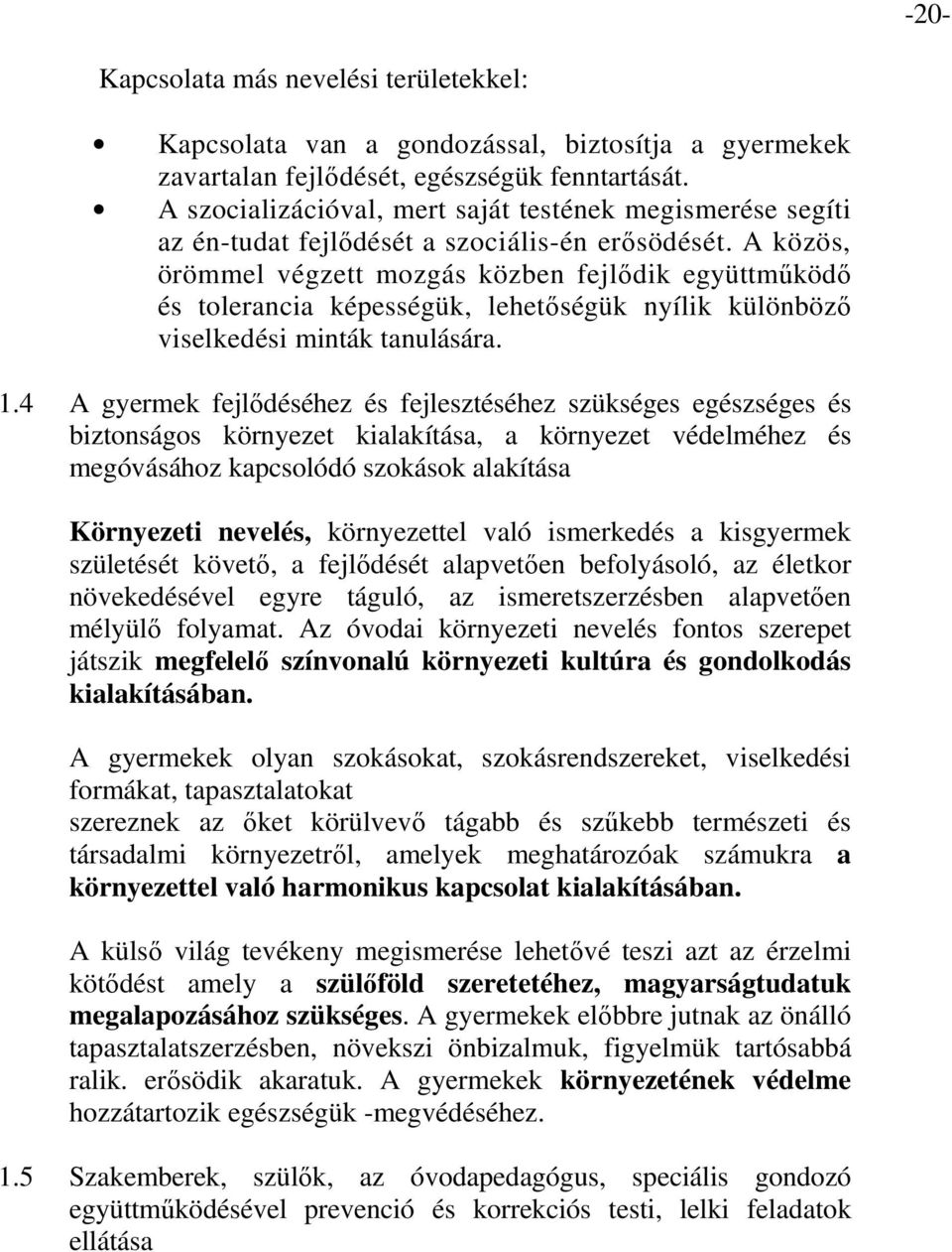 A közös, örömmel végzett mozgás közben fejlődik együttműködő és tolerancia képességük, lehetőségük nyílik különböző viselkedési minták tanulására. 1.