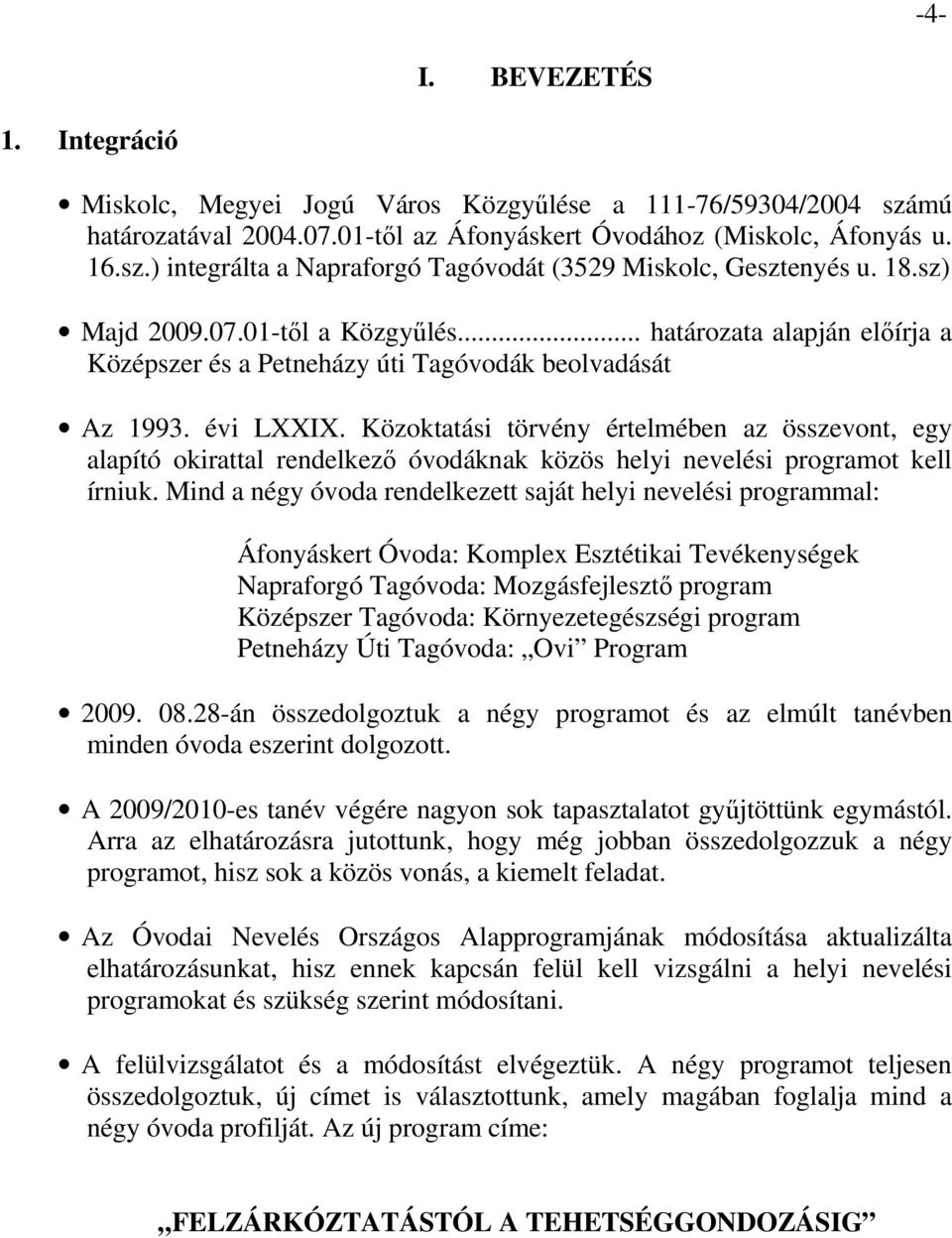 Közoktatási törvény értelmében az összevont, egy alapító okirattal rendelkező óvodáknak közös helyi nevelési programot kell írniuk.