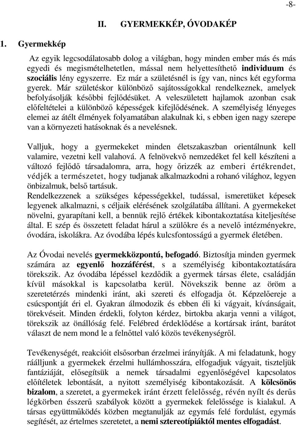 Ez már a születésnél is így van, nincs két egyforma gyerek. Már születéskor különböző sajátosságokkal rendelkeznek, amelyek befolyásolják későbbi fejlődésüket.