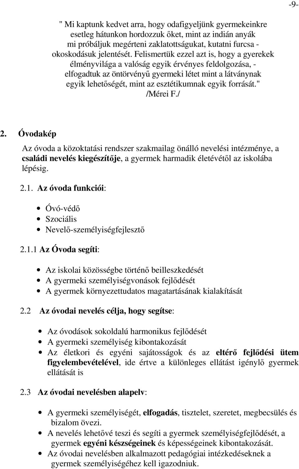 egyik forrását." /Mérei F./ 2. Óvodakép Az óvoda a közoktatási rendszer szakmailag önálló nevelési intézménye, a családi nevelés kiegészítője, a gyermek harmadik életévétől az iskolába lépésig. 2.1.