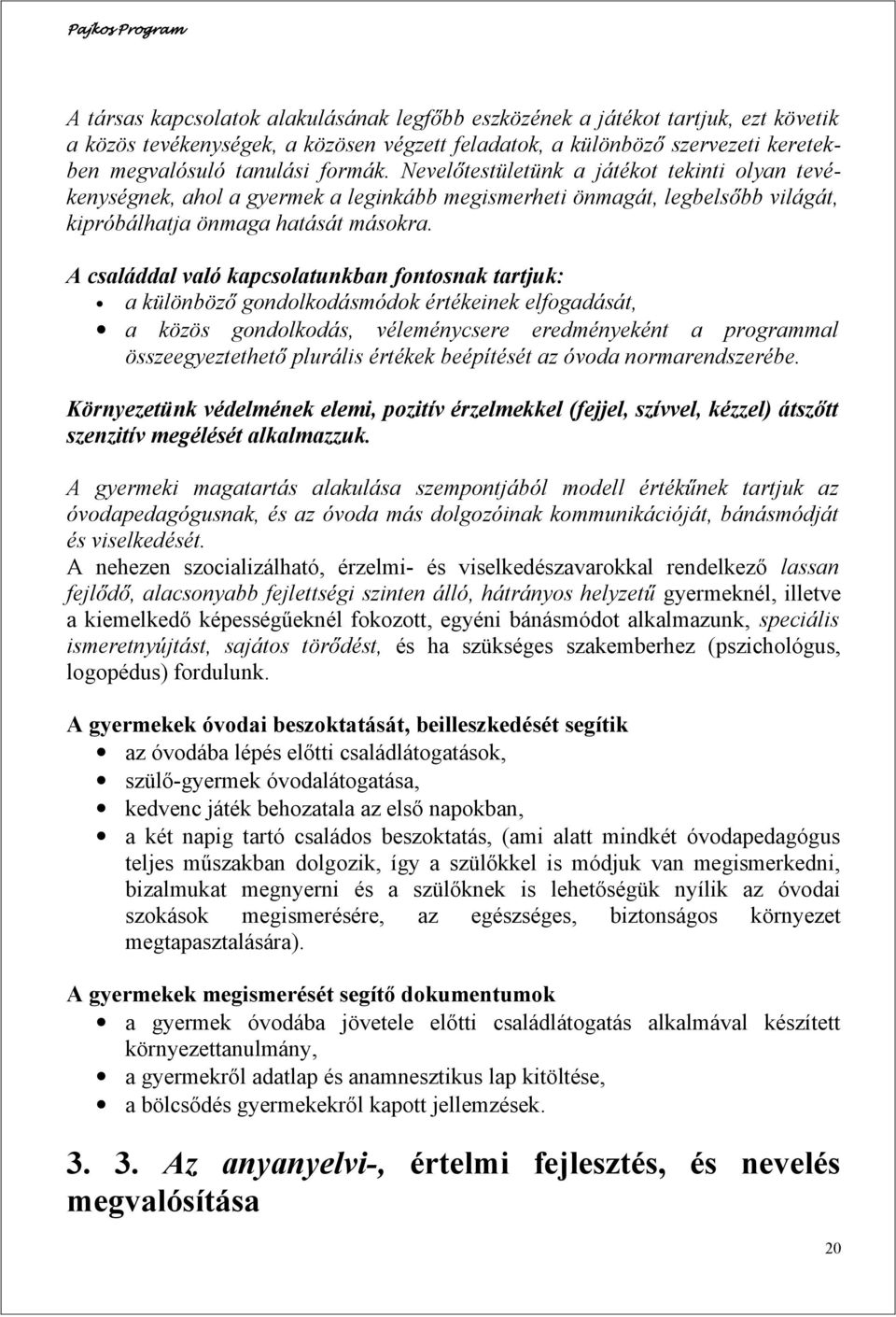 A családdal való kapcsolatunkban fontosnak tartjuk: a különböző gondolkodásmódok értékeinek elfogadását, a közös gondolkodás, véleménycsere eredményeként a programmal összeegyeztethető plurális