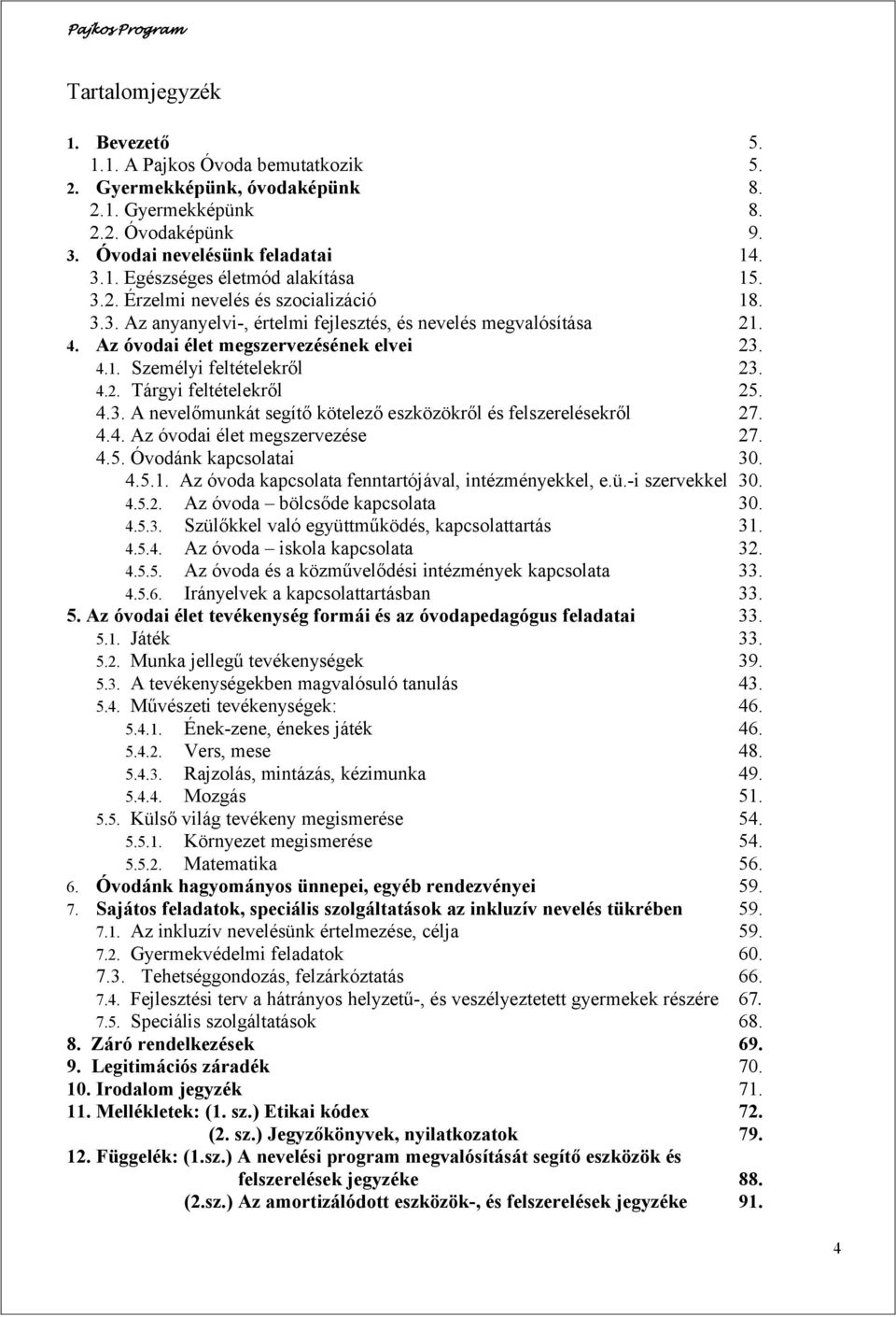 4.3. A nevelőmunkát segítő kötelező eszközökről és felszerelésekről 27. 4.4. Az óvodai élet megszervezése 27. 4.5. Óvodánk kapcsolatai 30. 4.5.1. Az óvoda kapcsolata fenntartójával, intézményekkel, e.