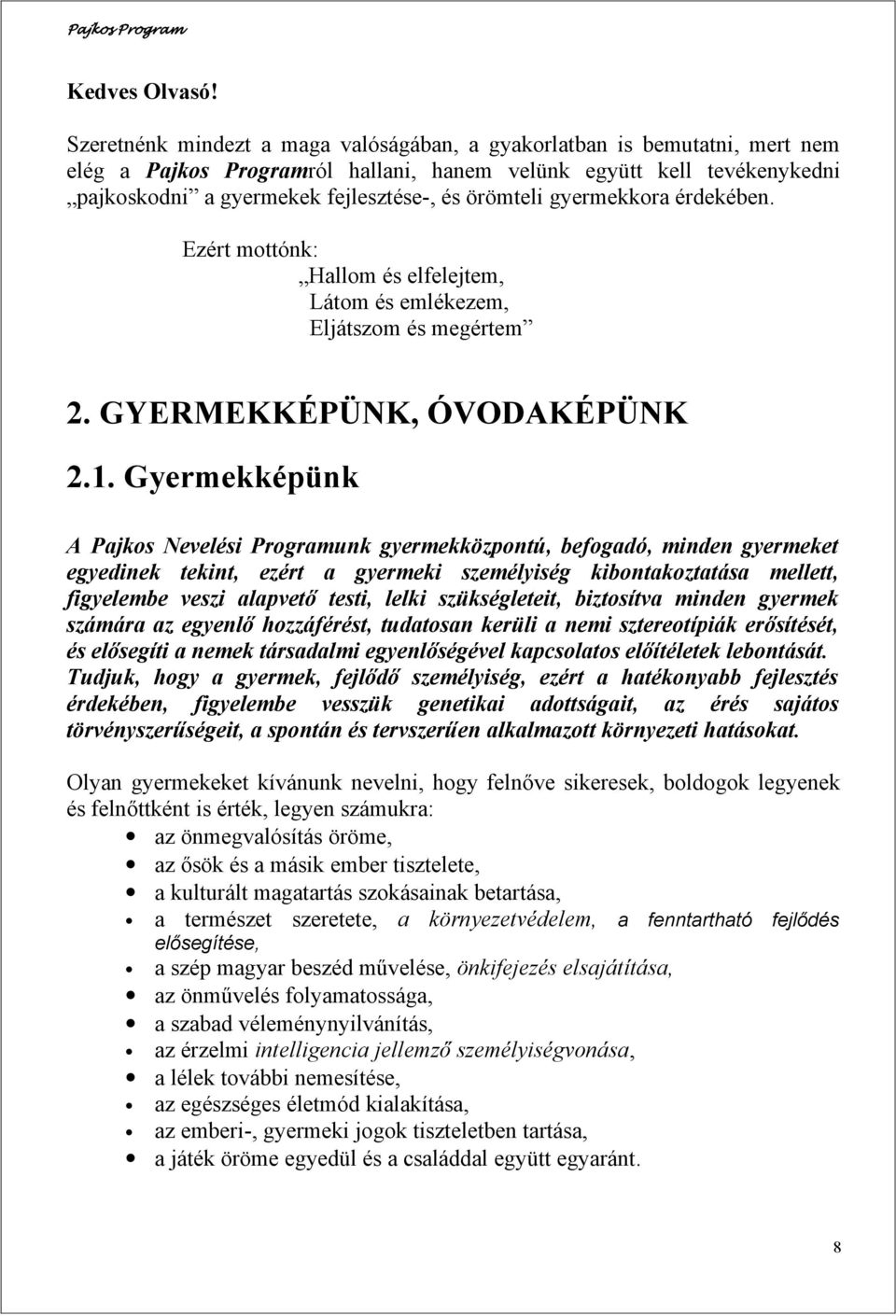 gyermekkora érdekében. Ezért mottónk: Hallom és elfelejtem, Látom és emlékezem, Eljátszom és megértem 2. GYERMEKKÉPÜNK, ÓVODAKÉPÜNK 2.1.