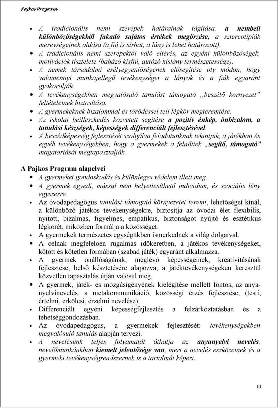 A nemek társadalmi esélyegyenlőségének elősegítése oly módon, hogy valamennyi munkajellegű tevékenységet a lányok és a fiúk egyaránt gyakorolják.