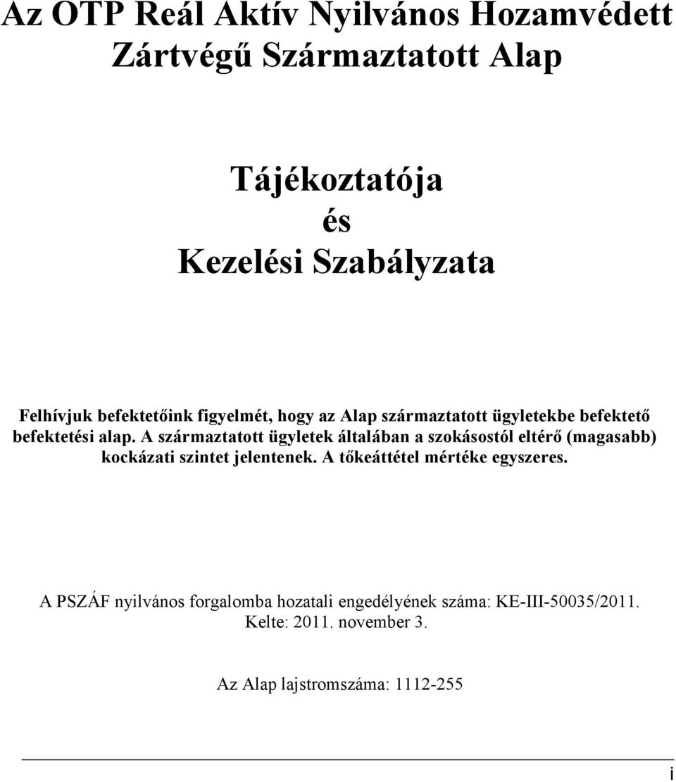 A származtatott ügyletek általában a szokásostól eltérő (magasabb) kockázati szintet jelentenek.
