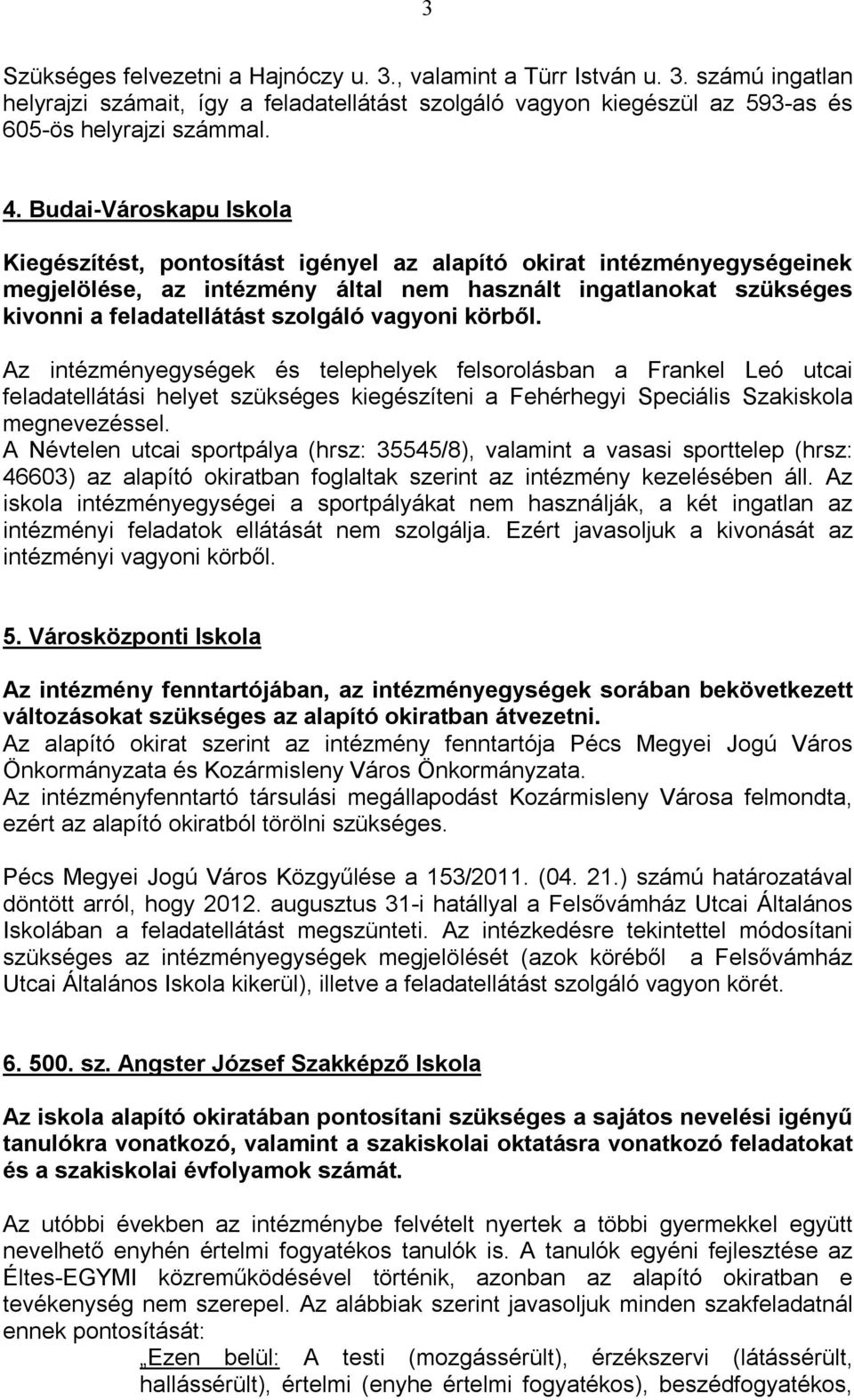 vagyoni körből. Az intézményegységek és telephelyek felsorolásban a Frankel Leó utcai feladatellátási helyet szükséges kiegészíteni a Fehérhegyi Speciális Szakiskola megnevezéssel.