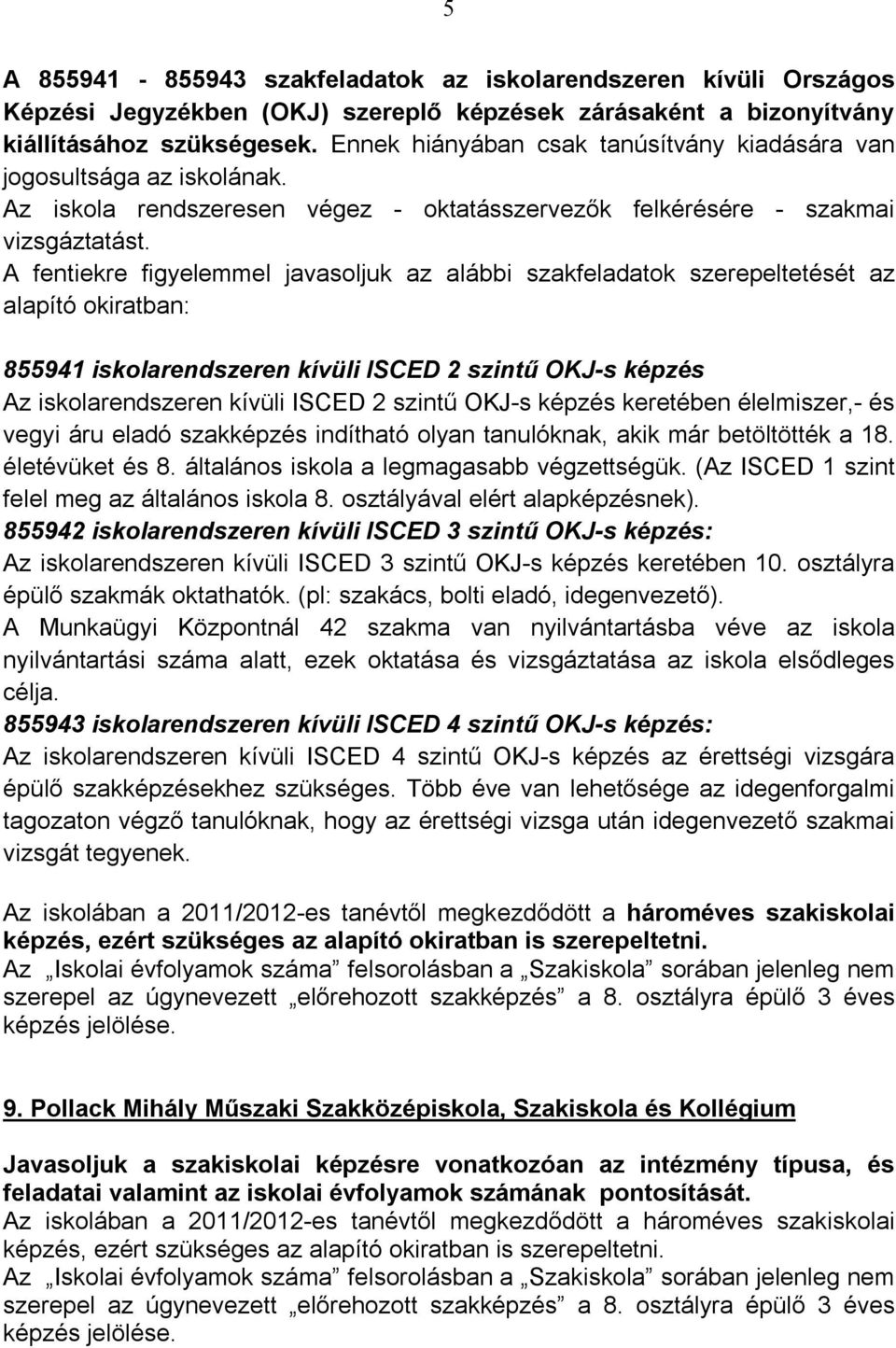 A fentiekre figyelemmel javasoljuk az alábbi szakfeladatok szerepeltetését az alapító okiratban: 855941 iskolarendszeren kívüli ISCED 2 szintű OKJ-s képzés Az iskolarendszeren kívüli ISCED 2 szintű