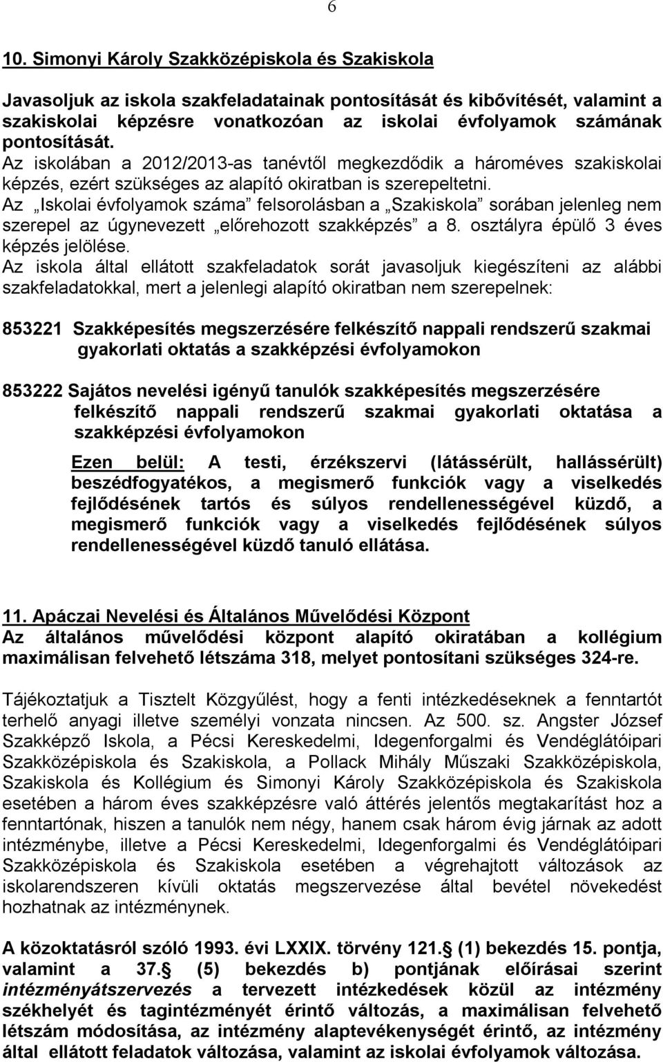 Az Iskolai évfolyamok száma felsorolásban a Szakiskola sorában jelenleg nem szerepel az úgynevezett előrehozott szakképzés a 8. osztályra épülő 3 éves képzés jelölése.