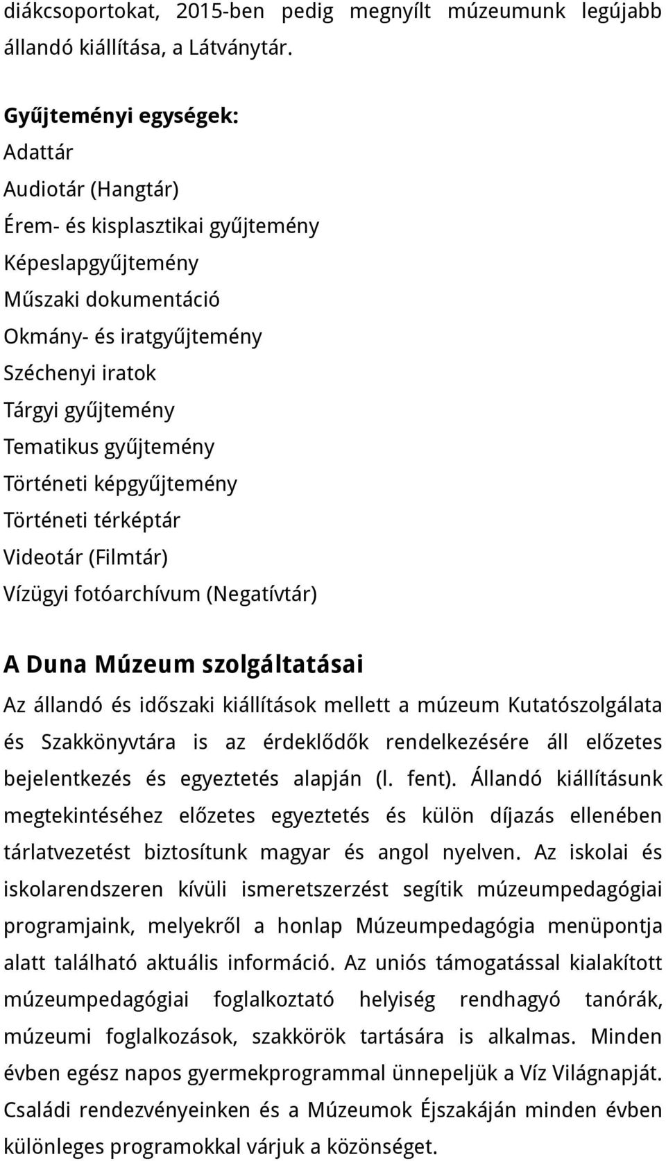 gyűjtemény Történeti képgyűjtemény Történeti térképtár Videotár (Filmtár) Vízügyi fotóarchívum (Negatívtár) A Duna Múzeum szolgáltatásai Az állandó és időszaki kiállítások mellett a múzeum