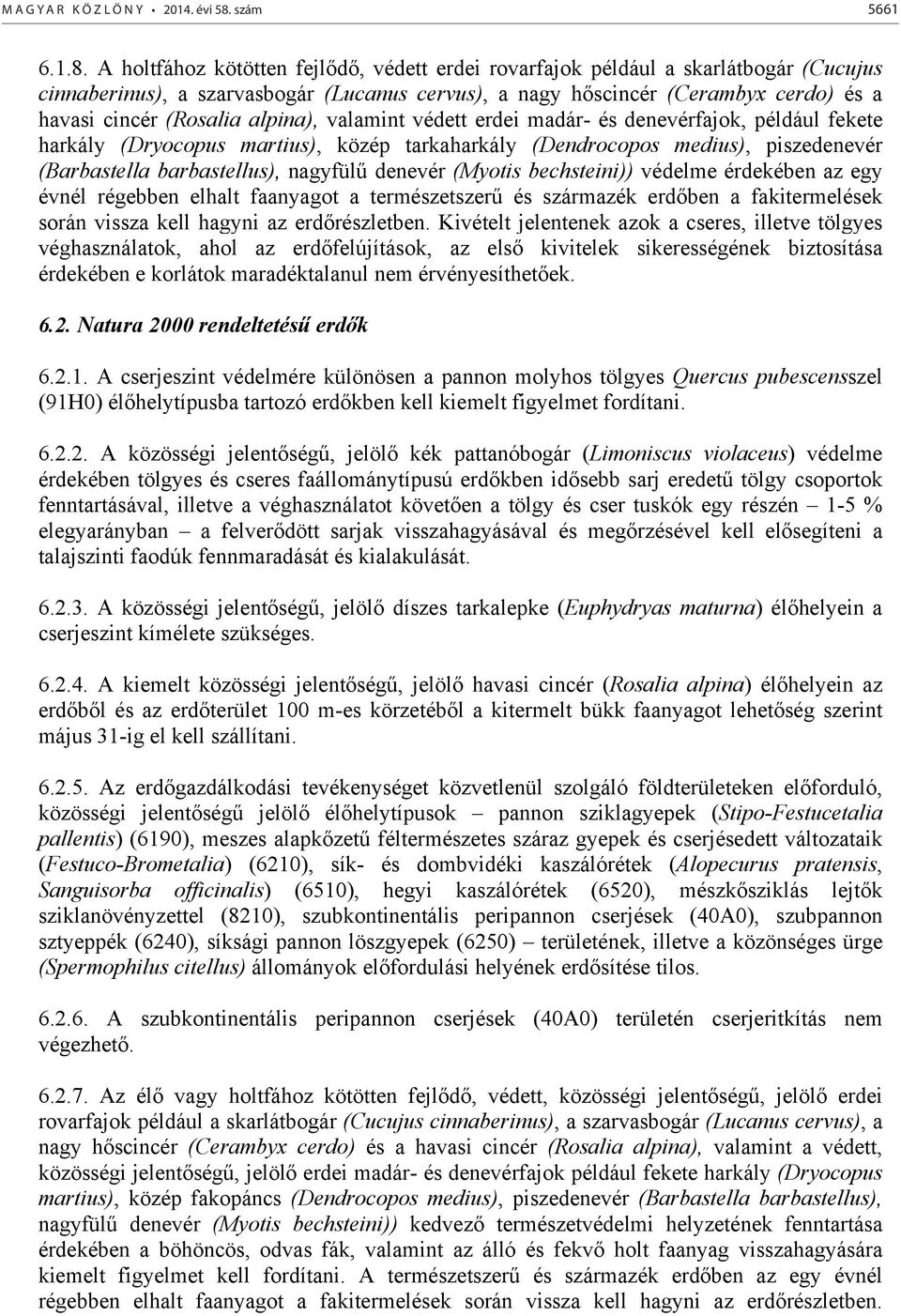 A holtfához kötötten fejl d, védett erdei rovarfajok például a skarlátbogár (Cucujus cinnaberinus), a szarvasbogár (Lucanus cervus), a nagy h scincér (Cerambyx cerdo) és a havasi cincér (Rosalia