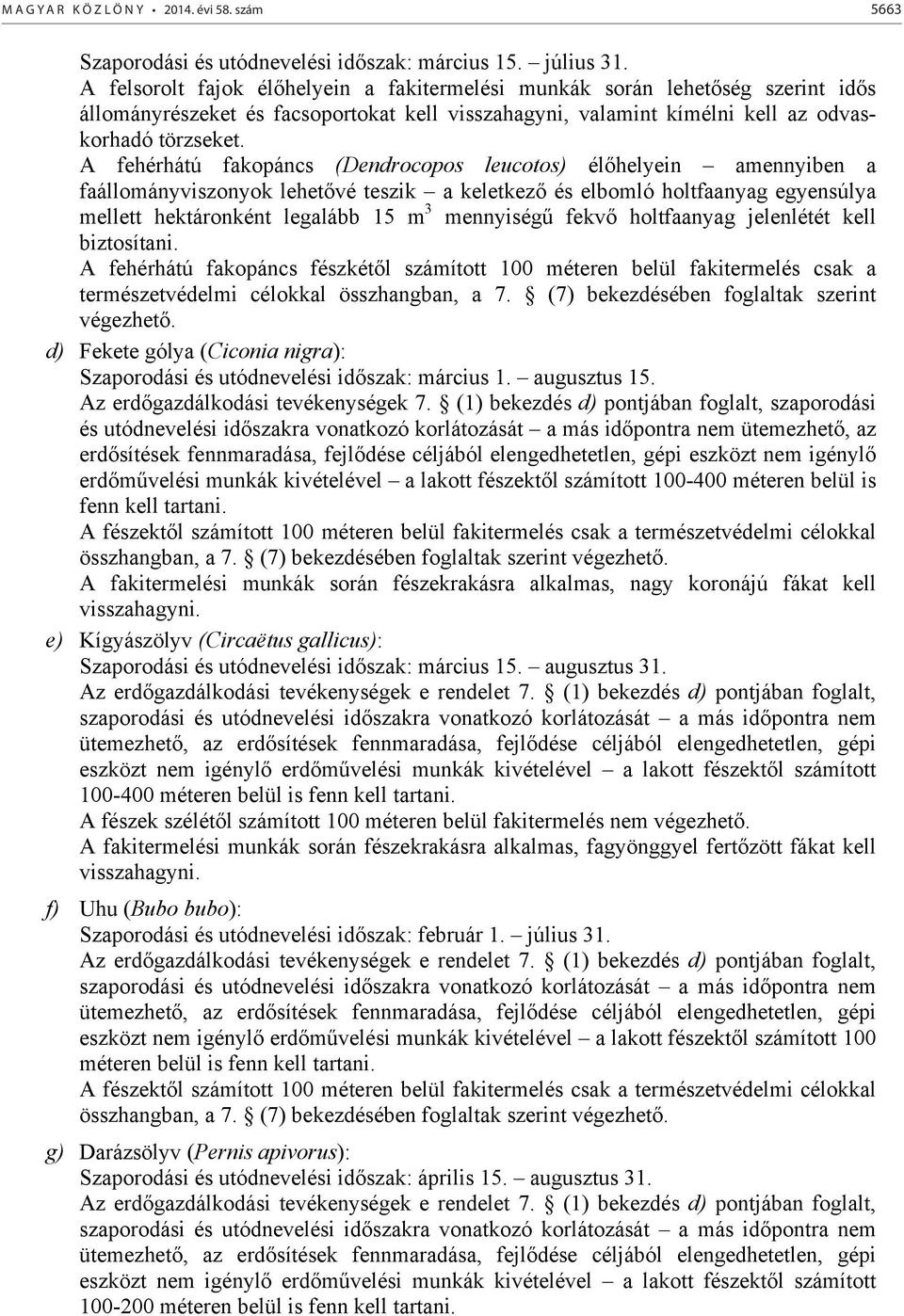 A fehérhátú fakopáncs (Dendrocopos leucotos) él helyein amennyiben a faállományviszonyok lehet vé teszik a keletkez és elbomló holtfaanyag egyensúlya mellett hektáronként legalább 15 m 3 mennyiség