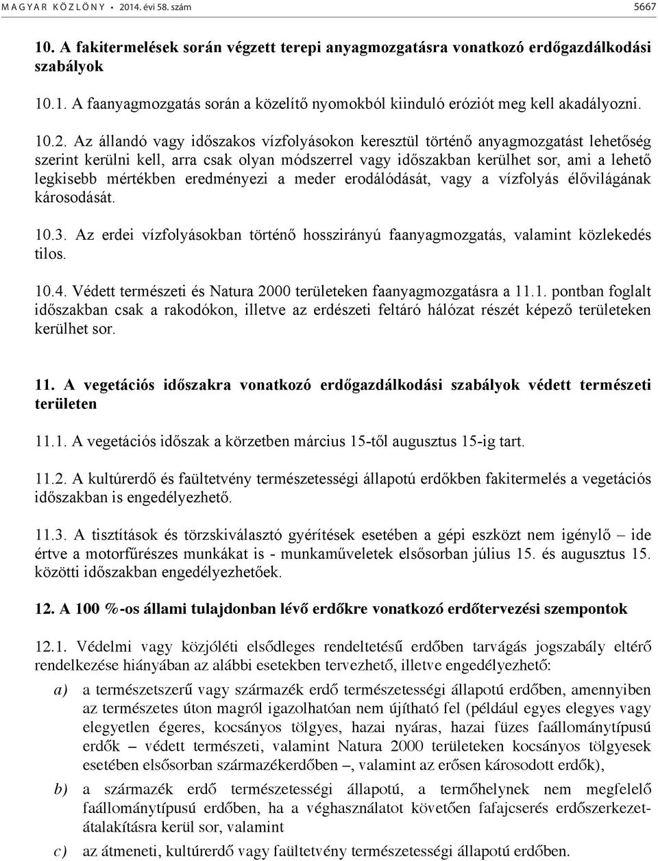 eredményezi a meder erodálódását, vagy a vízfolyás él világának károsodását. 10.3. Az erdei vízfolyásokban történ hosszirányú faanyagmozgatás, valamint közlekedés tilos. 10.4.