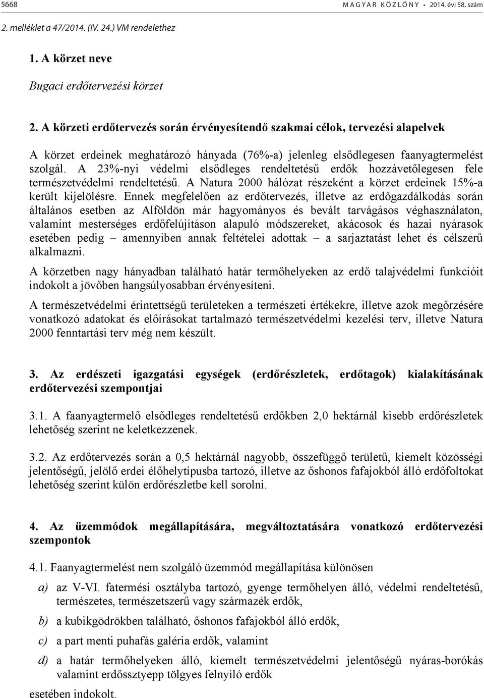 A 23%-nyi védelmi els dleges rendeltetés erd k hozzávet legesen fele természetvédelmi rendeltetés. A Natura 2000 hálózat részeként a körzet erdeinek 15%-a került kijelölésre.