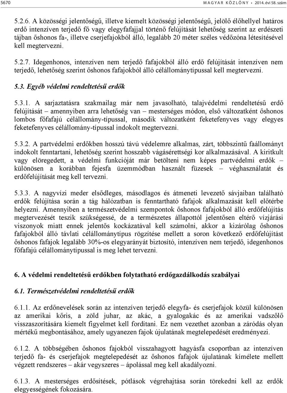 Idegenhonos, intenzíven nem terjed fafajokból álló erd felújítását intenzíven nem terjed, lehet ség szerint shonos fafajokból álló célállománytípussal kell megtervezni. 5.3.