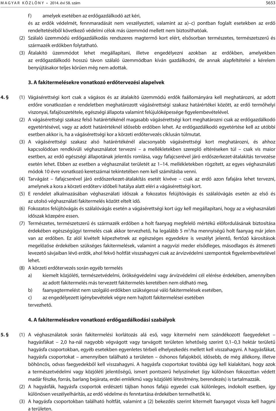 célok más üzemmód mellett nem biztosíthatóak. (2) Szálaló üzemmódú erdőgazdálkodás rendszeres magtermő kort elért, elsősorban természetes, természetszerű és származék erdőkben folytatható.