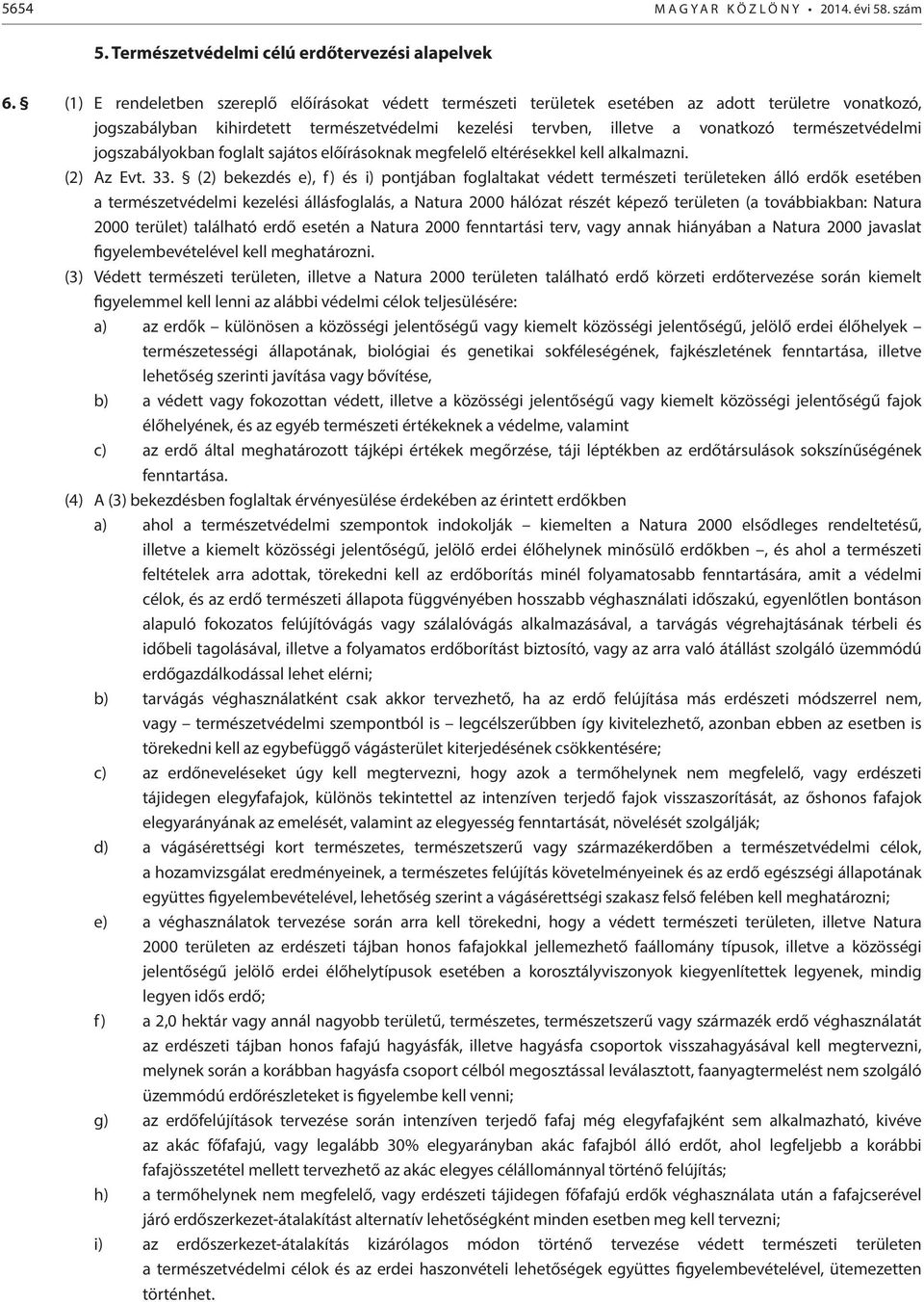 természetvédelmi jogszabályokban foglalt sajátos előírásoknak megfelelő eltérésekkel kell alkalmazni. (2) Az Evt. 33.