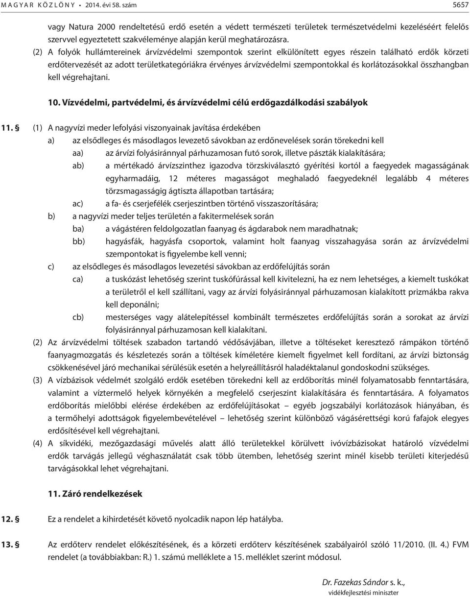 (2) A folyók hullámtereinek árvízvédelmi szempontok szerint elkülönített egyes részein található erdők körzeti erdőtervezését az adott területkategóriákra érvényes árvízvédelmi szempontokkal és