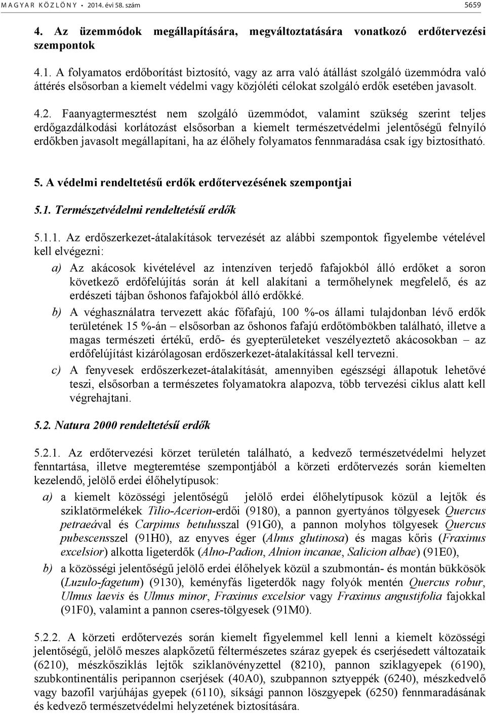 A folyamatos erd borítást biztosító, vagy az arra való átállást szolgáló üzemmódra való áttérés els sorban a kiemelt védelmi vagy közjóléti célokat szolgáló erd k esetében javasolt. 4.2.